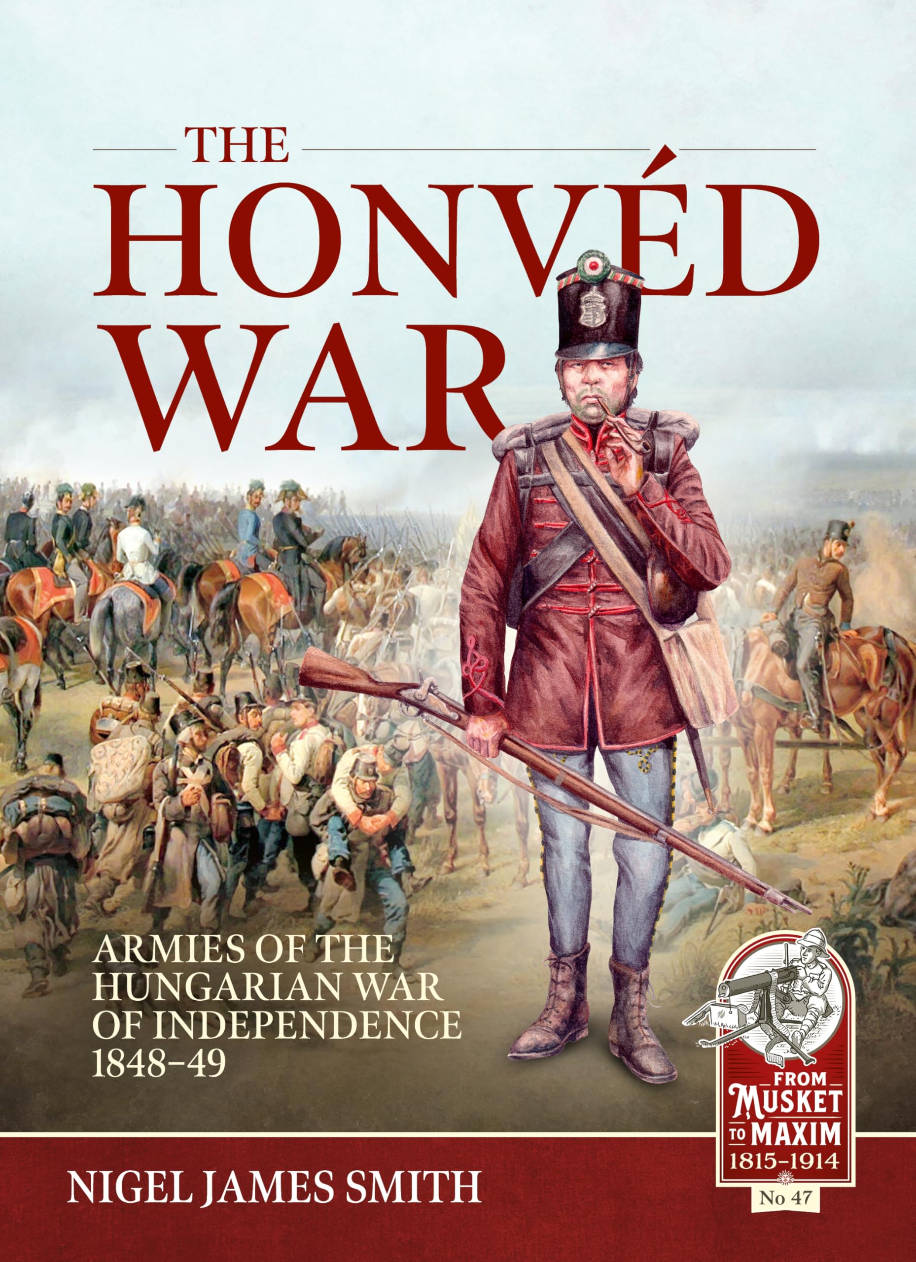 The Honved War: Armies of the Hungarian War of Independence 1848-49 (Volume 47)