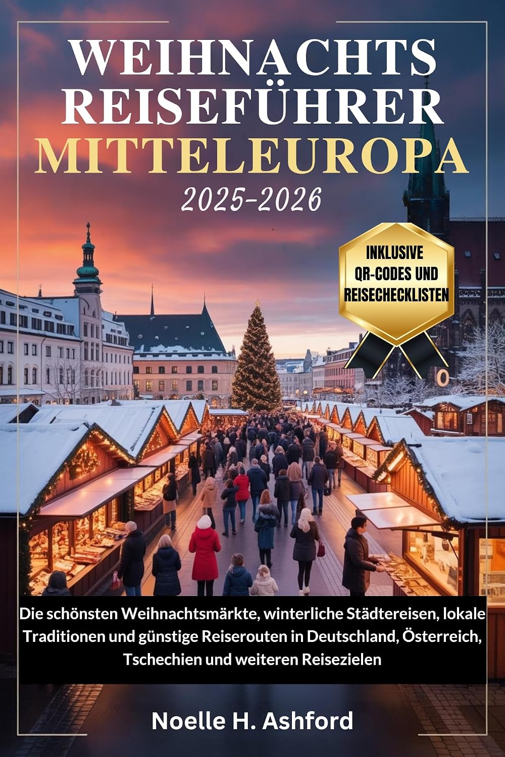 WEIHNACHTSREISEFÜHRER MITTELEUROPA 2025–2026: Die schönsten Weihnachtsmärkte, winterliche Städtereisen, lokale Traditionen und günstige Reiserouten in ... Tschechien und weiteren (German Edition)