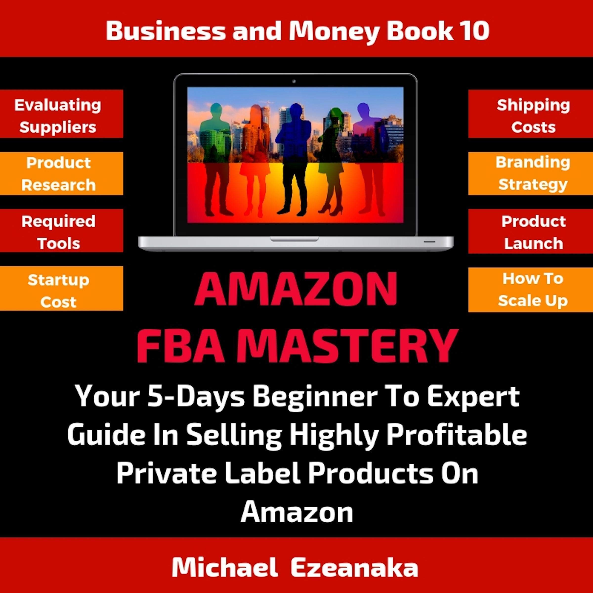 Cover art for Amazon Fba Mastery: Your 5-Days Beginner to Expert Guide in Selling Highly Profitable Private Label Products on Amazon