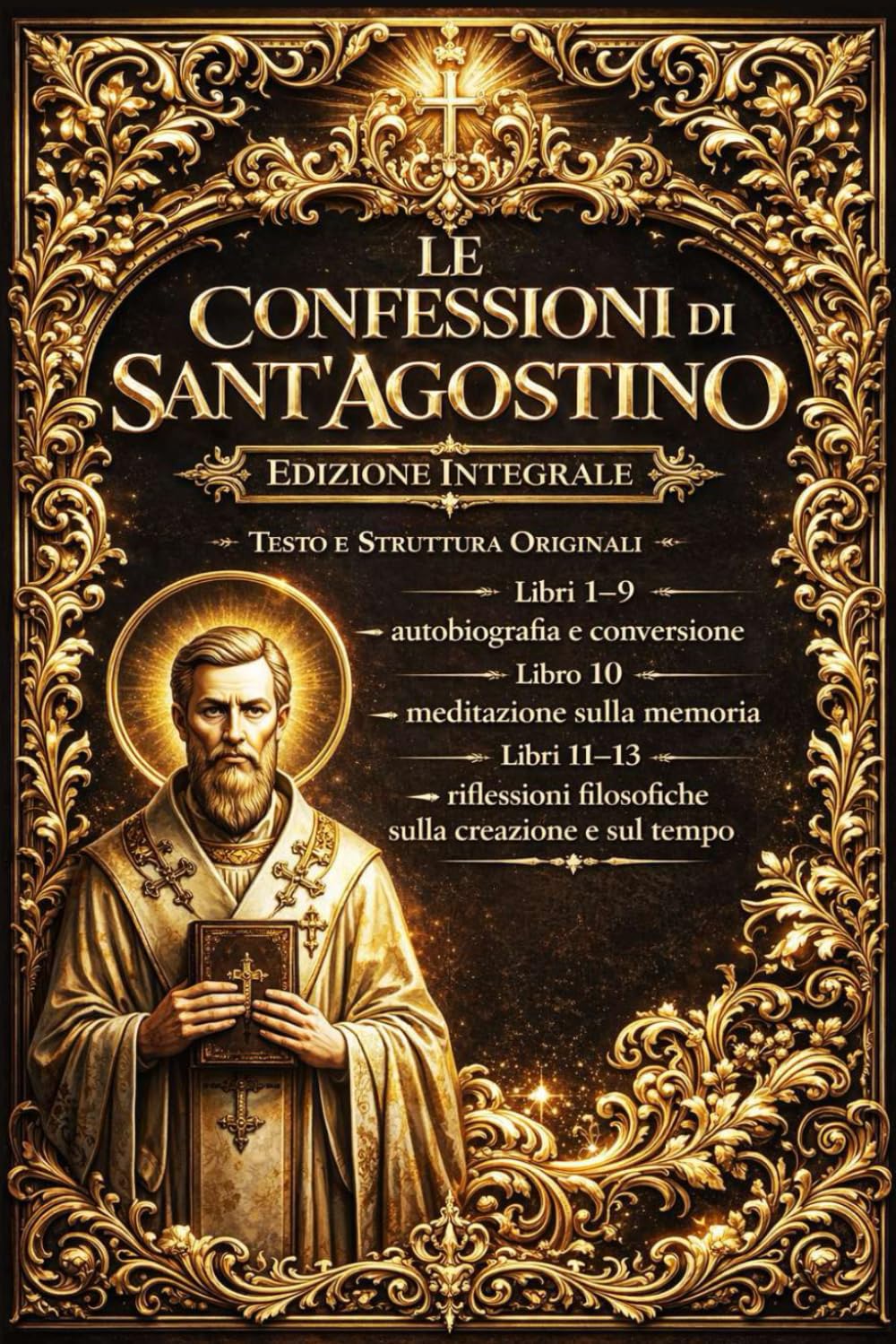Confessioni di Sant'Agostino LIBRO COMPLETO : le confessioni di santagostino celebre libro spirituale scritto:Libri 1–9 → autobiografia e conversione ... filosofiche sulla creazione e sul tempo