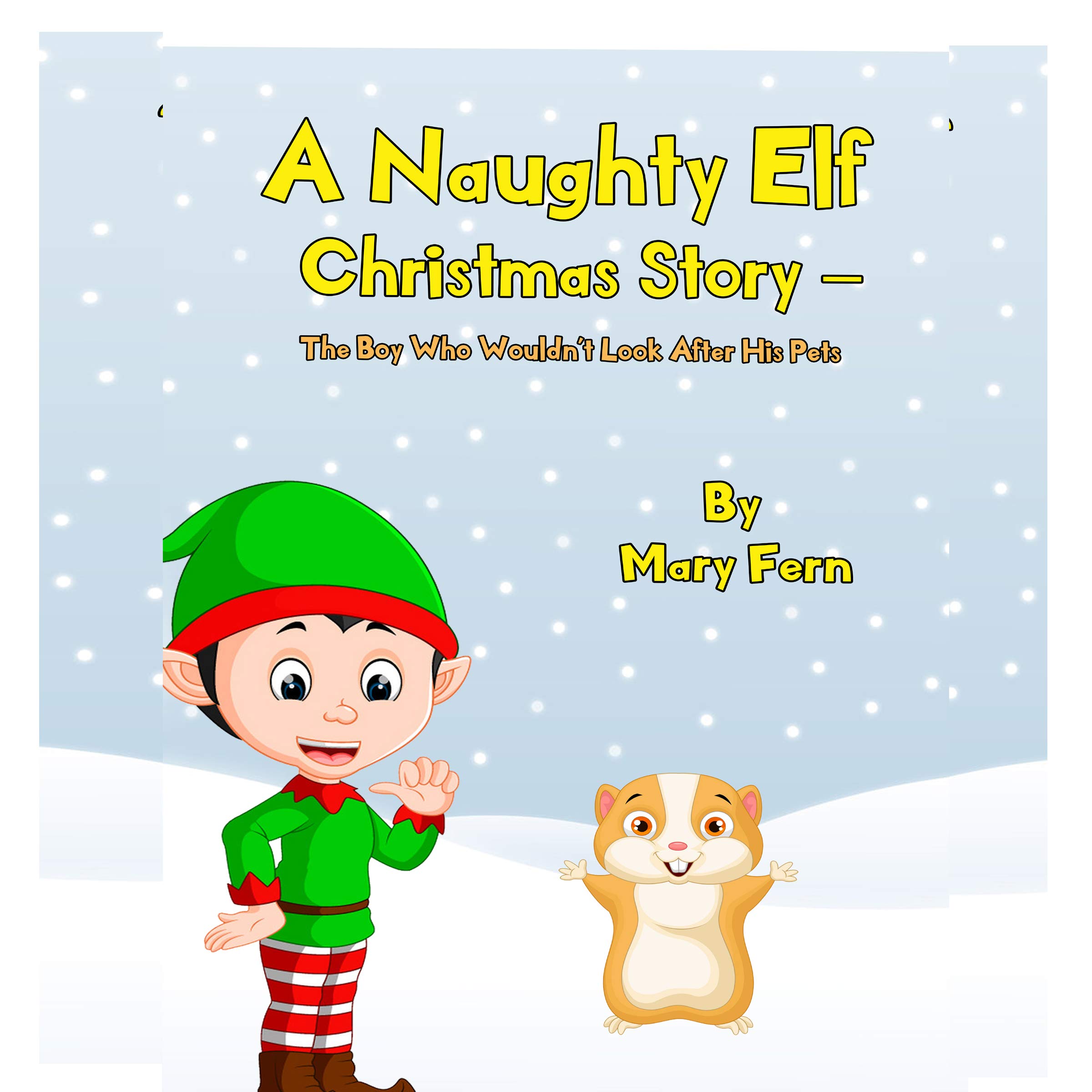 A Naughty Elf Christmas Story - The Boy Who Wouldn't Look After His Pets: Christmas Bedtime Story (Naughty Elf Helps Santa, Book 8)