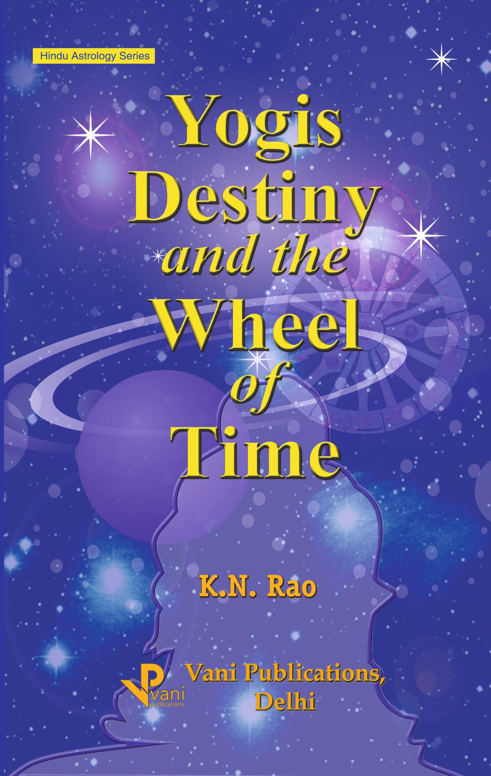 Yogis Destiny and the Wheel of Time: Hindu Astrology Series