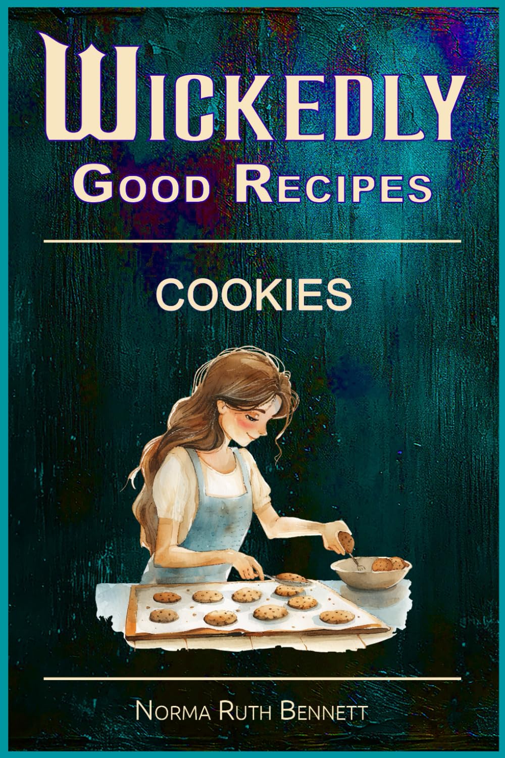 Wickedly Good Recipes - Cookies: Irresistible, Creative & Comforting Treats from Around the World