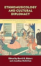 Ethnomusicology and Cultural Diplomacy (Critical Studies in Historical Ethnomusicology: Deep Soundings)