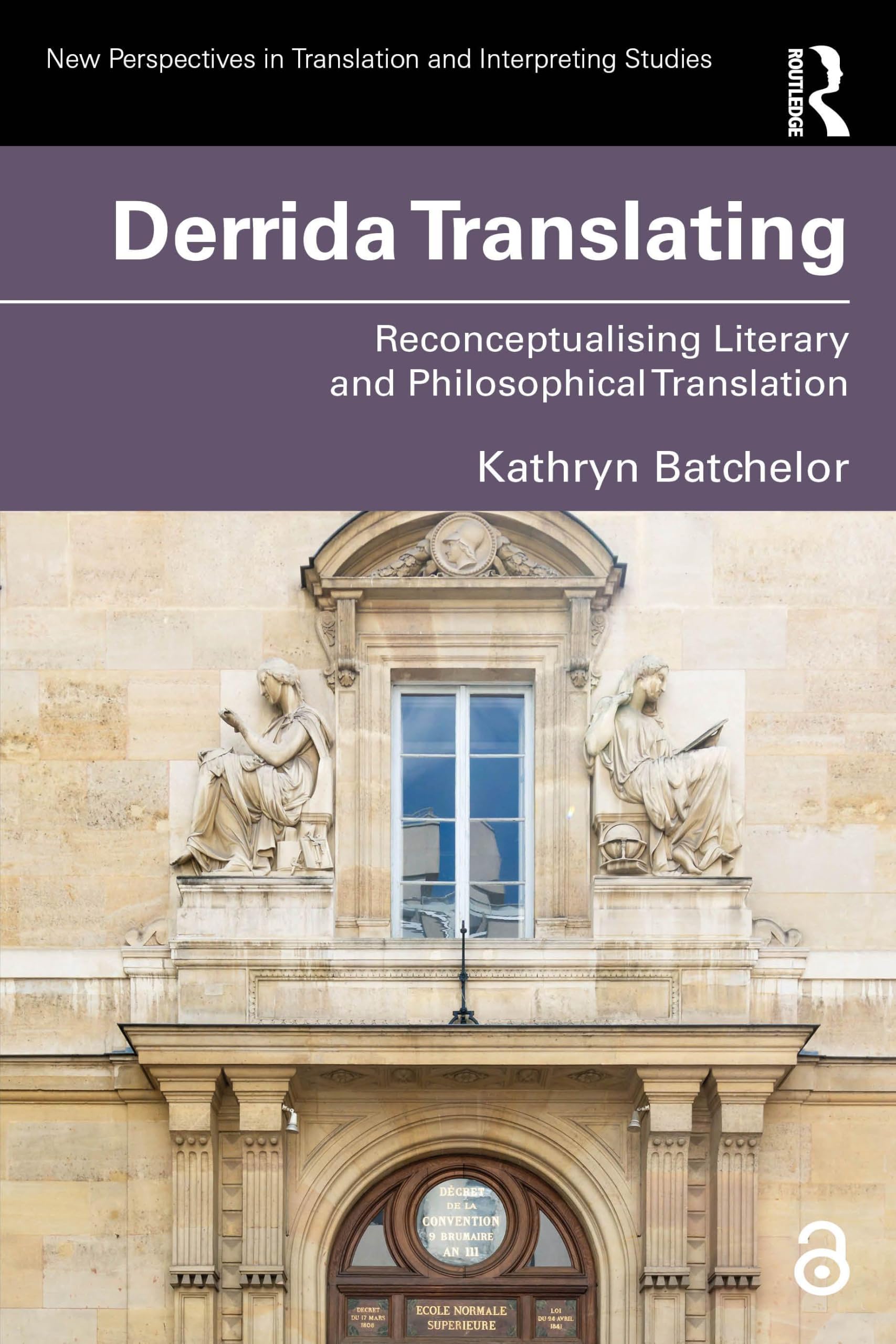 Derrida Translating: Reconceptualising Literary and Philosophical Translation (New Perspectives in Translation and Interpreting Studies)