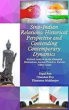 Sino- Indian Relations: Historical Perspective and Contending Contemporary Dynamics: Critical Analysis on the Changing Dimensions :Ancient Period to Galwan Valley Crisis