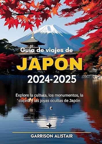 Guía de viajes de Japón 2024-2025: Explore la cultura, los monumentos, la cocina y las joyas ocultas de Japón (Spanish Edition)