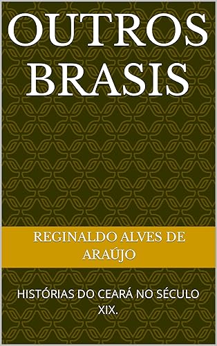HISTÓRIAS DO CEARÁ NO SÉCULO XIX : outros brasis.