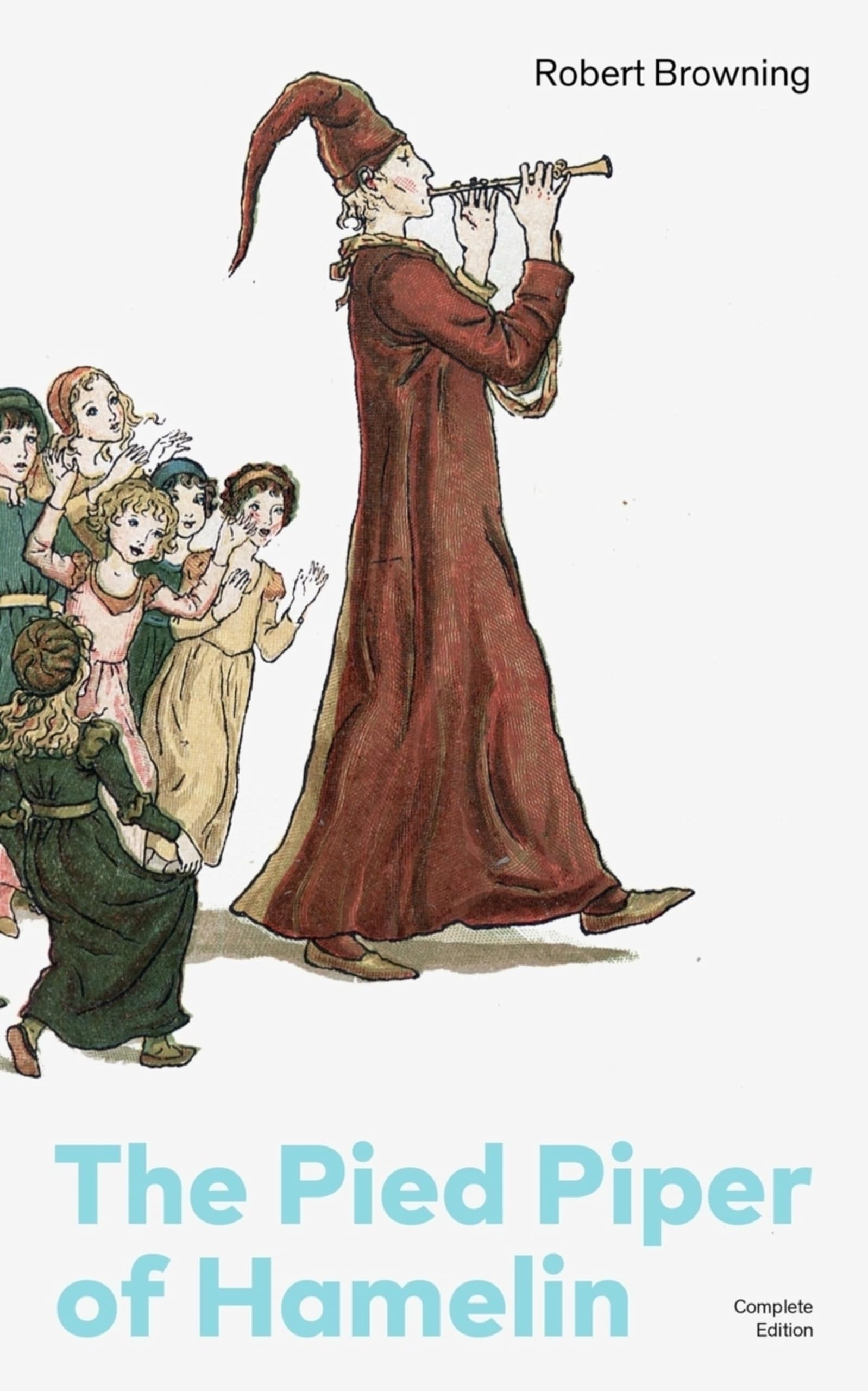 The Pied Piper of Hamelin (Complete Edition): Children's Classic - A Retold Fairy Tale by one of the Most Influential Victorian Poets and Playwrights