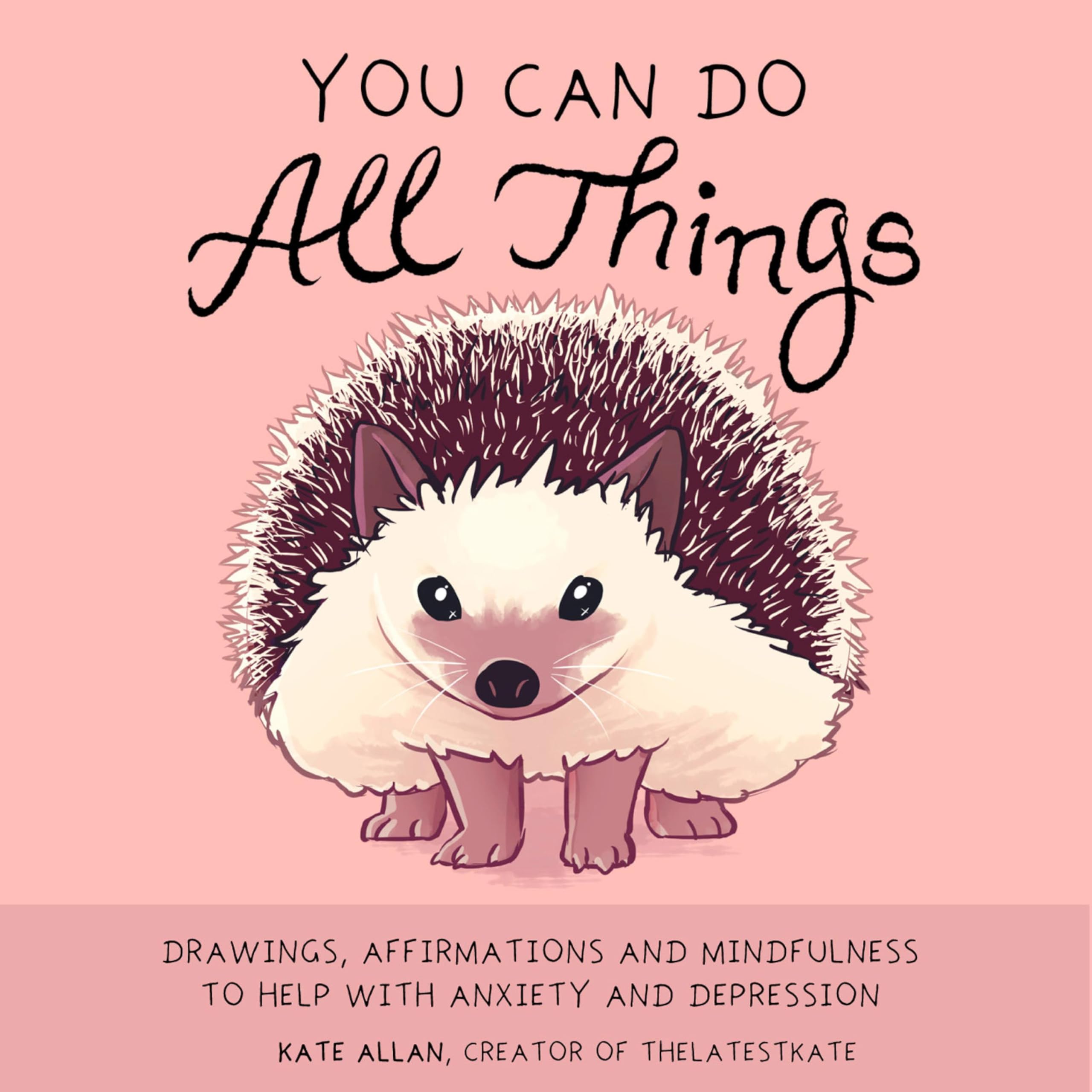 You Can Do All Things: Drawings, Affirmations and Mindfulness to Help with Anxiety and Depression (Latest Kate)