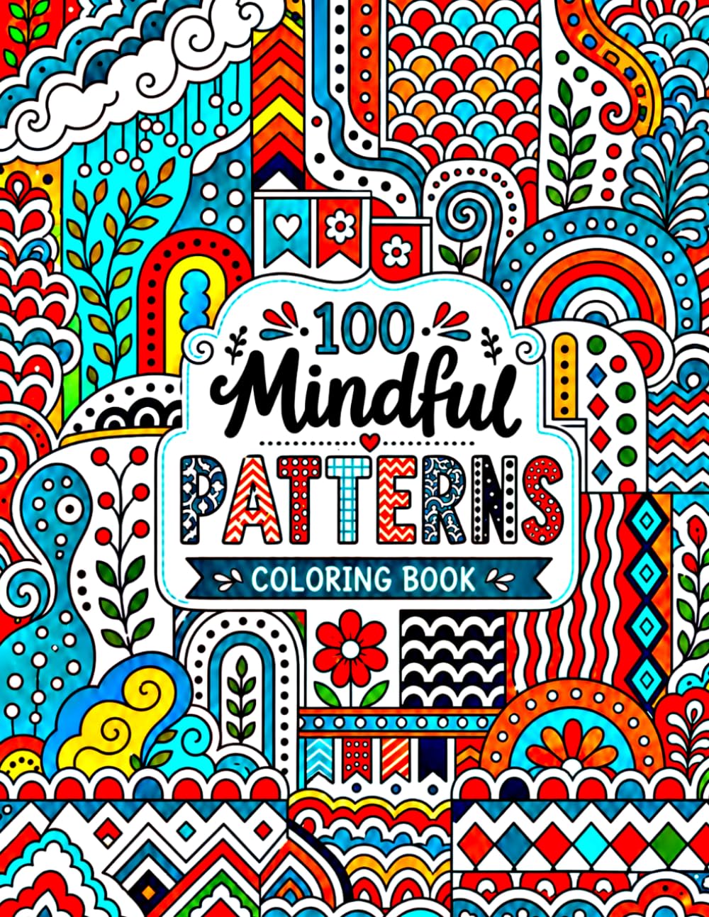 100 Mindful Patterns Coloring Book: Simple and Relaxing Designs for Adults: A Mindfulness Coloring Book for Stress Relief, Creative Calm, and Everyday Relaxation