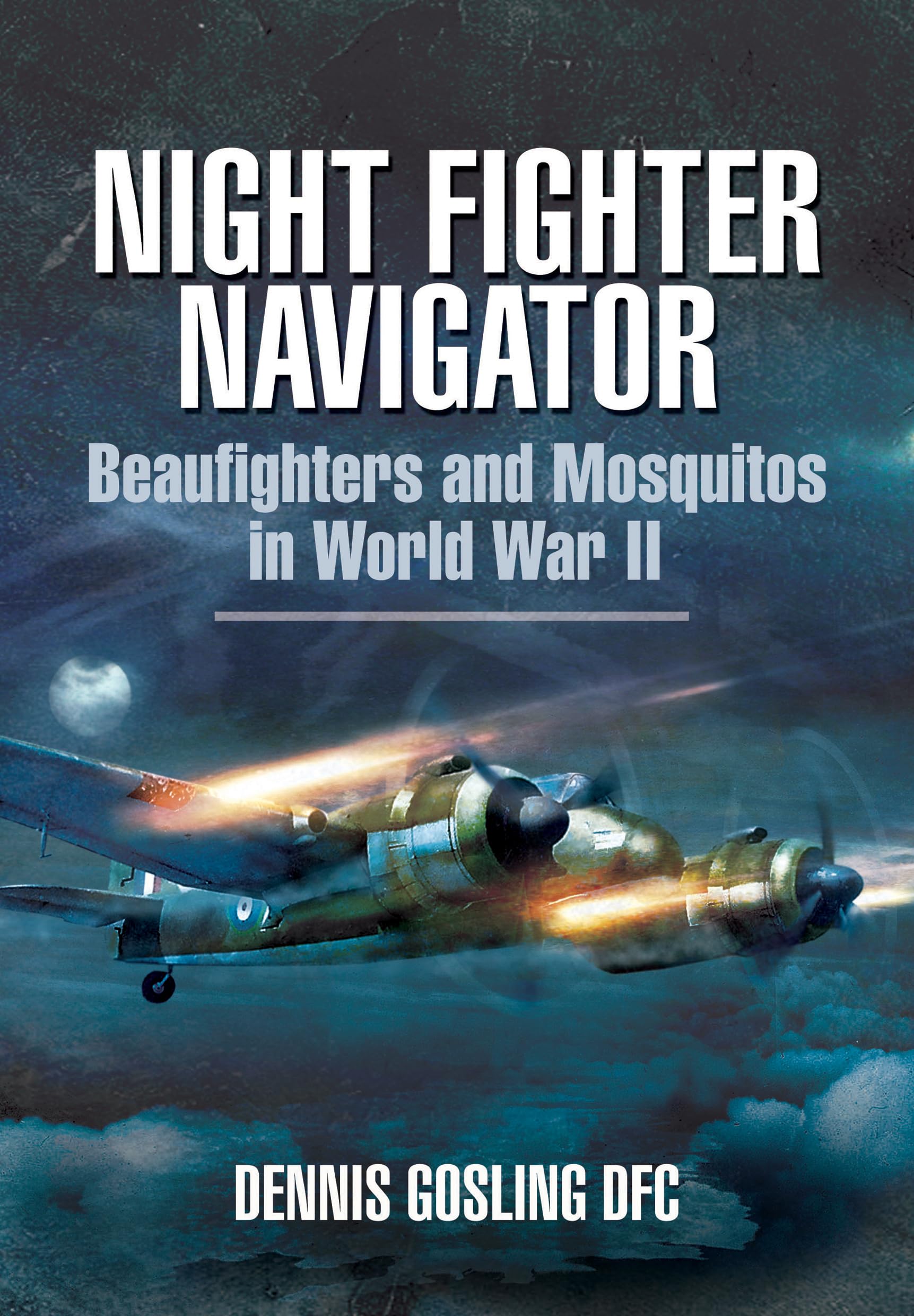 Night Fighter Navigator: Beaufighters and Mosquitos in WWII