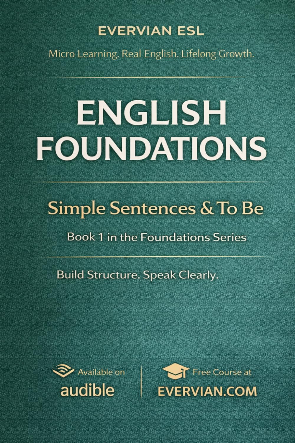 Evervian English Foundations 1: Simple Sentences and To Be: Beginner ESL Grammar Workbook for Adults | A1 English Practice with Am, Is, Are, ... Activities (Evervian English Learning Series)