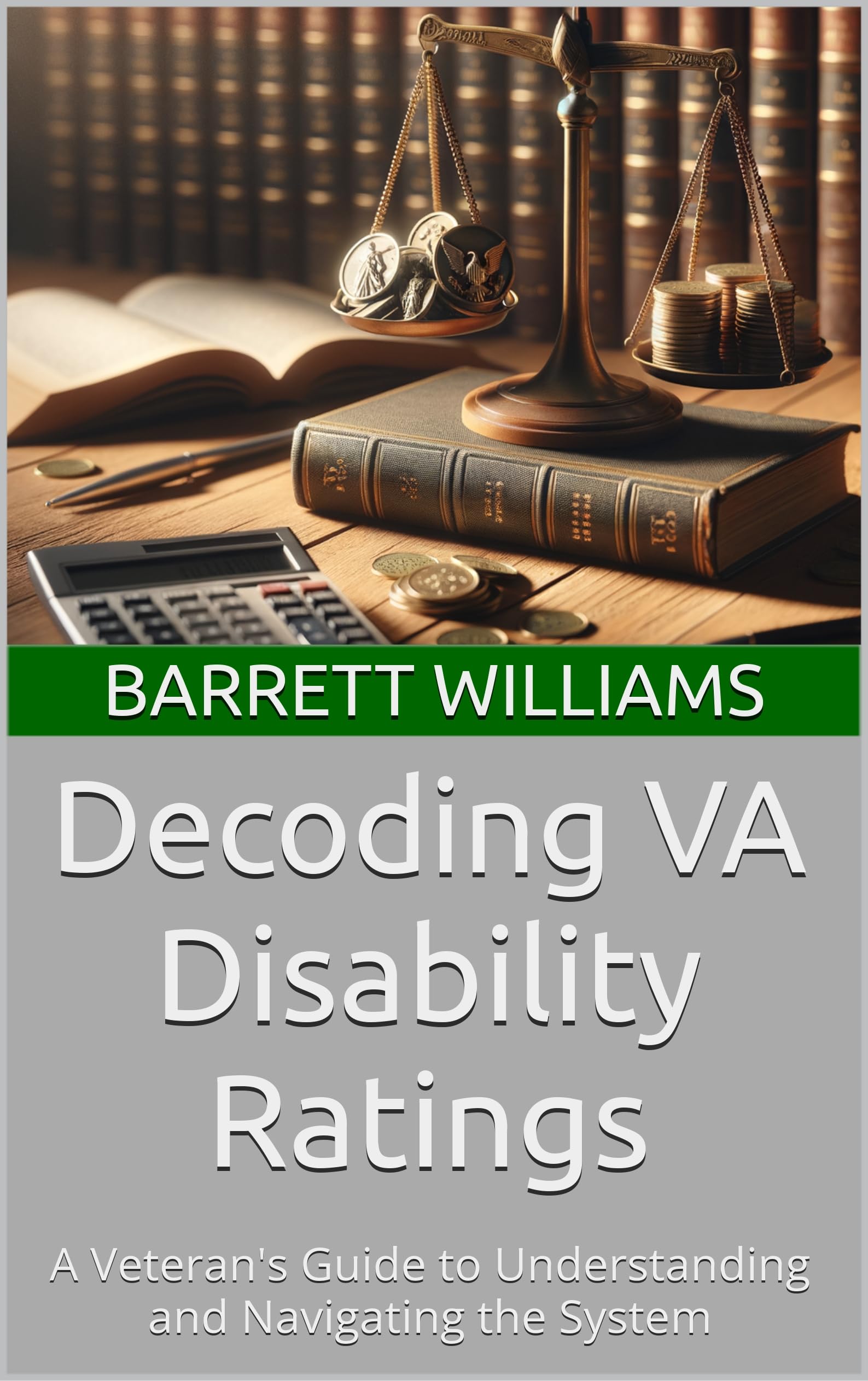Decoding VA Disability Ratings: A Veteran's Guide to Understanding and Navigating the System (Navigating VA Benefits: A Guide for Veterans and Their Families Book 16)