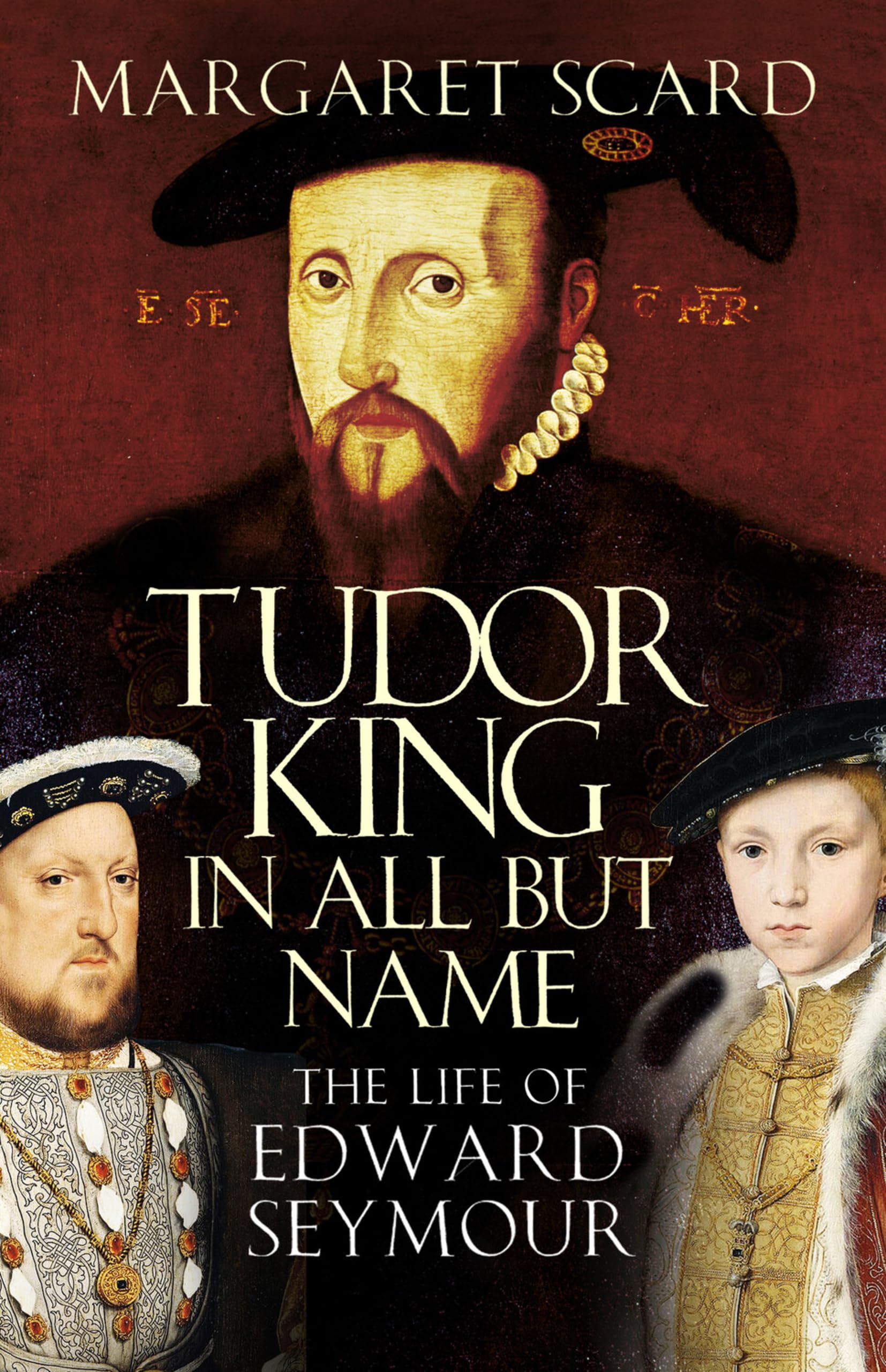 Tudor King in All But Name: The Life of Edward Seymour by Margaret Scard...