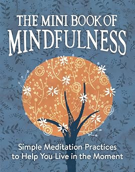 The Mini Book of Mindfulness Simple Meditation Practices to Help You Live in the Moment RP Minis