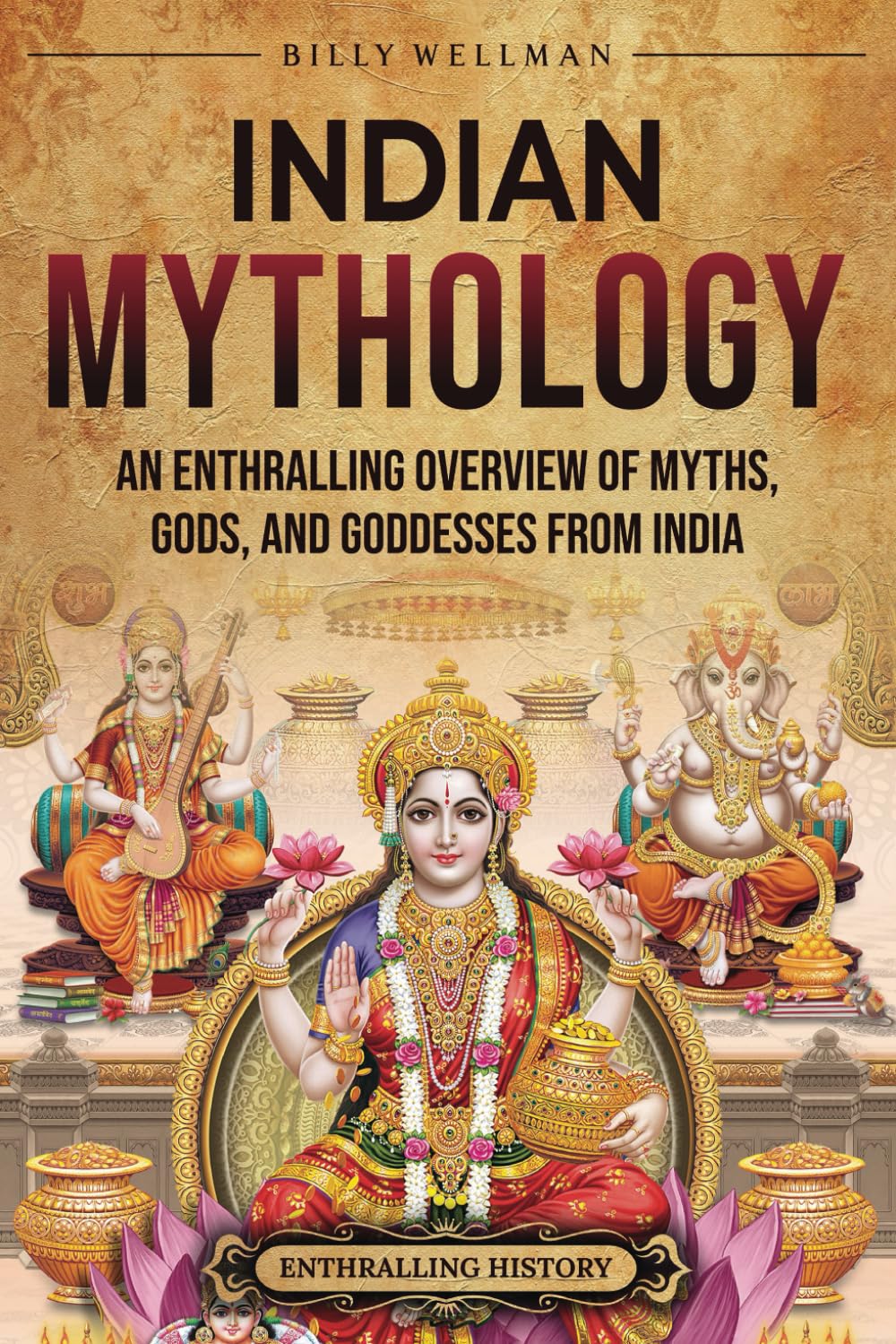 Indian Mythology: An Enthralling Overview of Myths, Gods, and Goddesses from India (Asia)