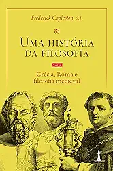 Uma História Da Filosofia - Vol. I - Grécia, Roma e filosofia medieval