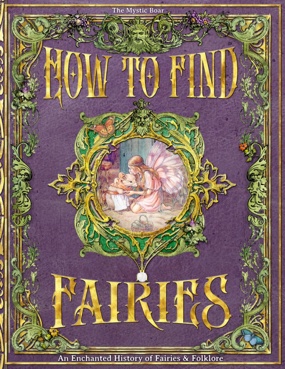 How To Find Fairies: An Enchanted History of Fairies & Folklore