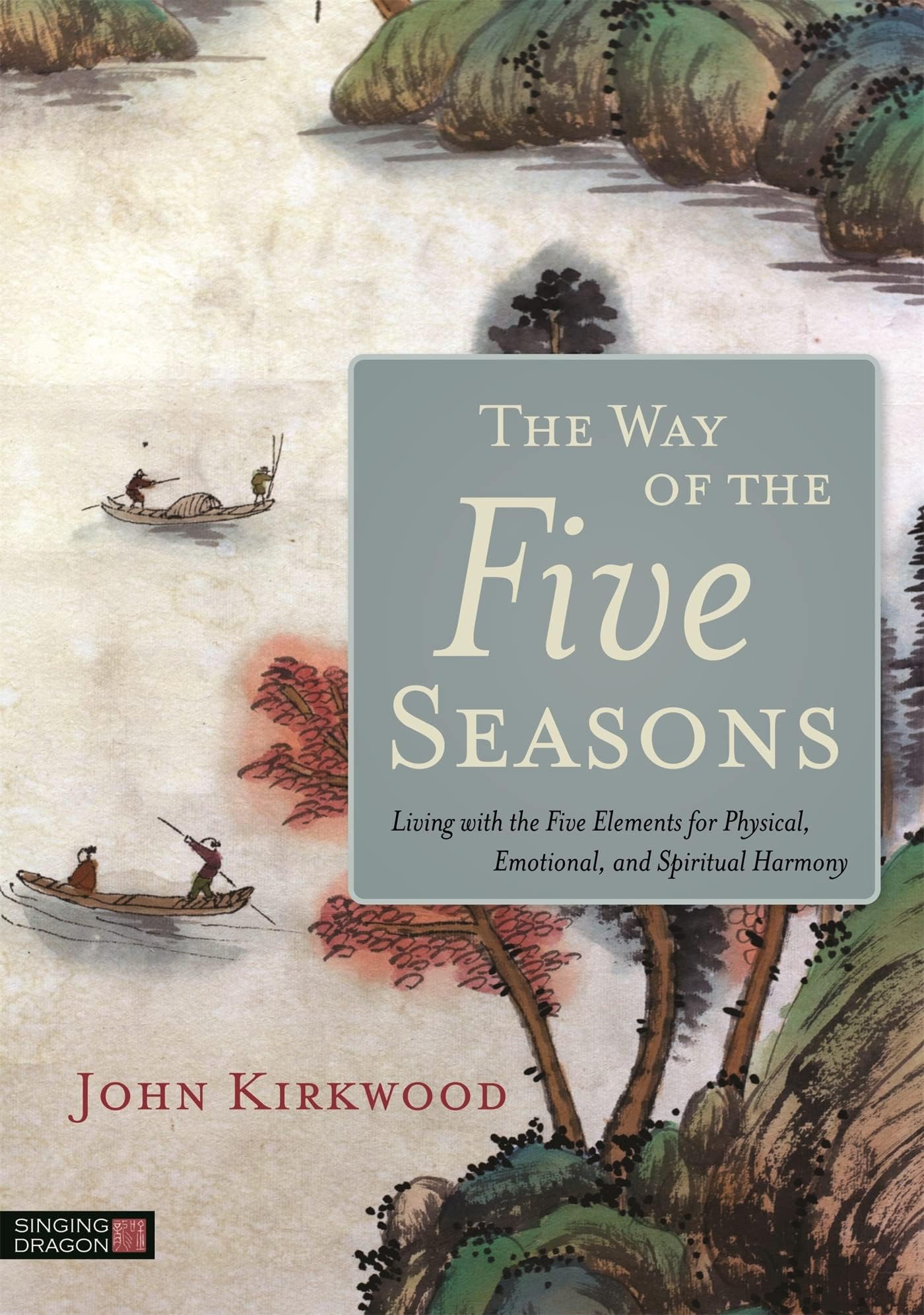 The Way of the Five Seasons: Living with the Five Elements for Physical, Emotional, and Spiritual Harmony