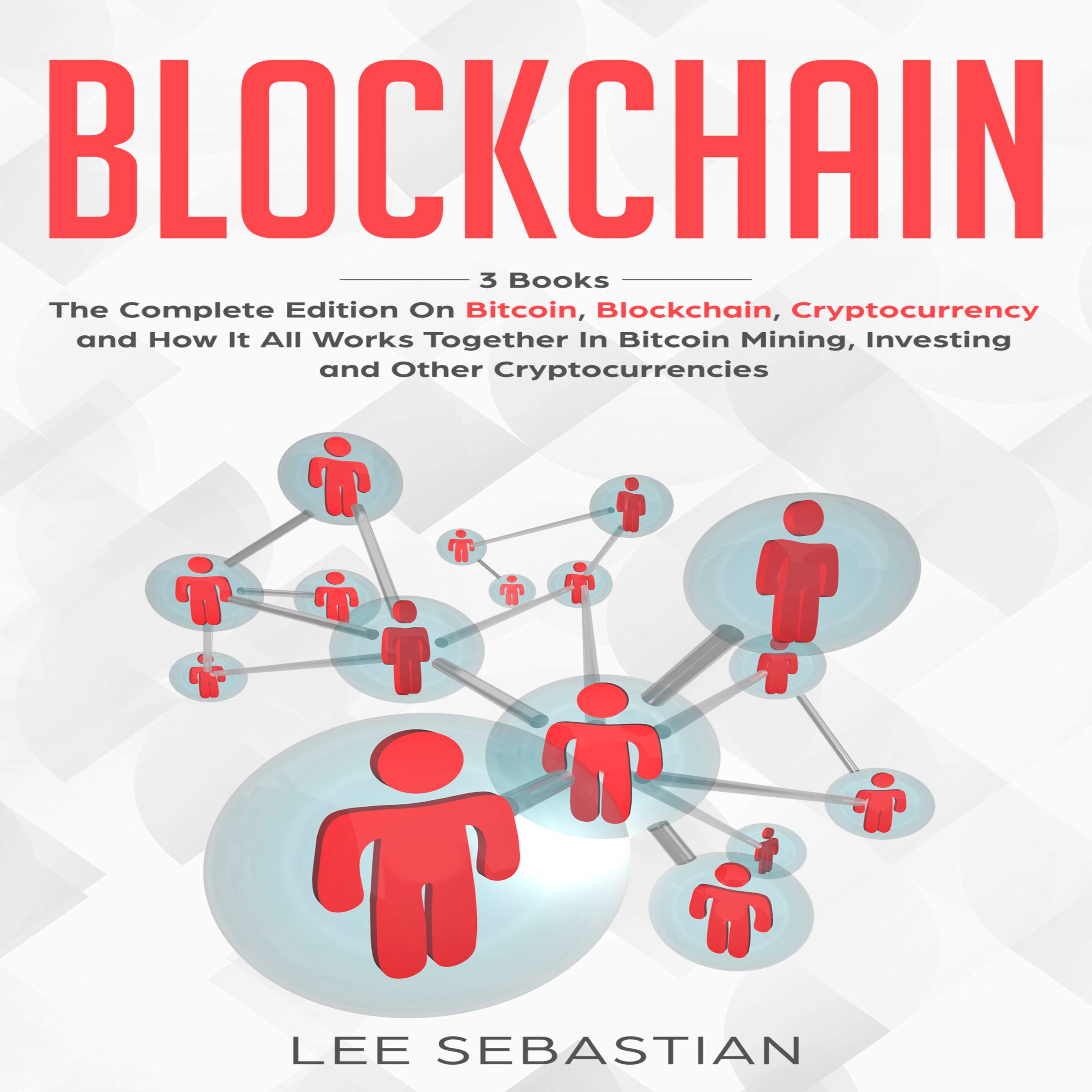 Cover art for Blockchain: 3 Books - The Complete Edition on Bitcoin, Blockchain, Cryptocurrency and How It All Works Together In Bitcoin Mining, Investing And Other Cryptocurrencies