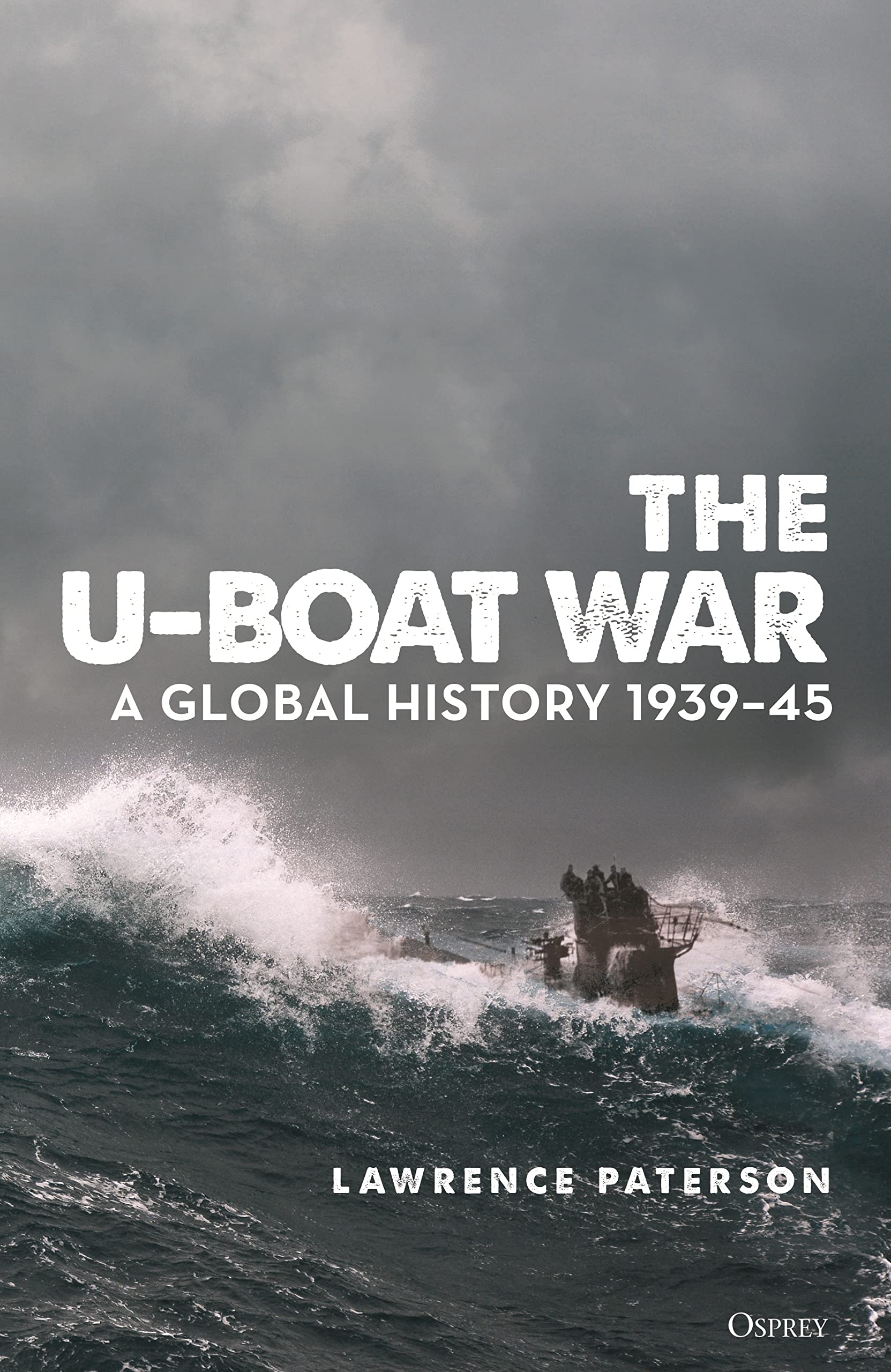 The U-Boat War: A Global History 1939–45
