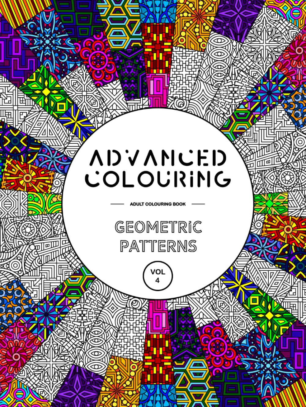 Advanced Colouring: Geometric Patterns Vol 4 - Adult Colouring Book: Calming, Relaxing And Interesting Patterns (Advanced Colouring Books)