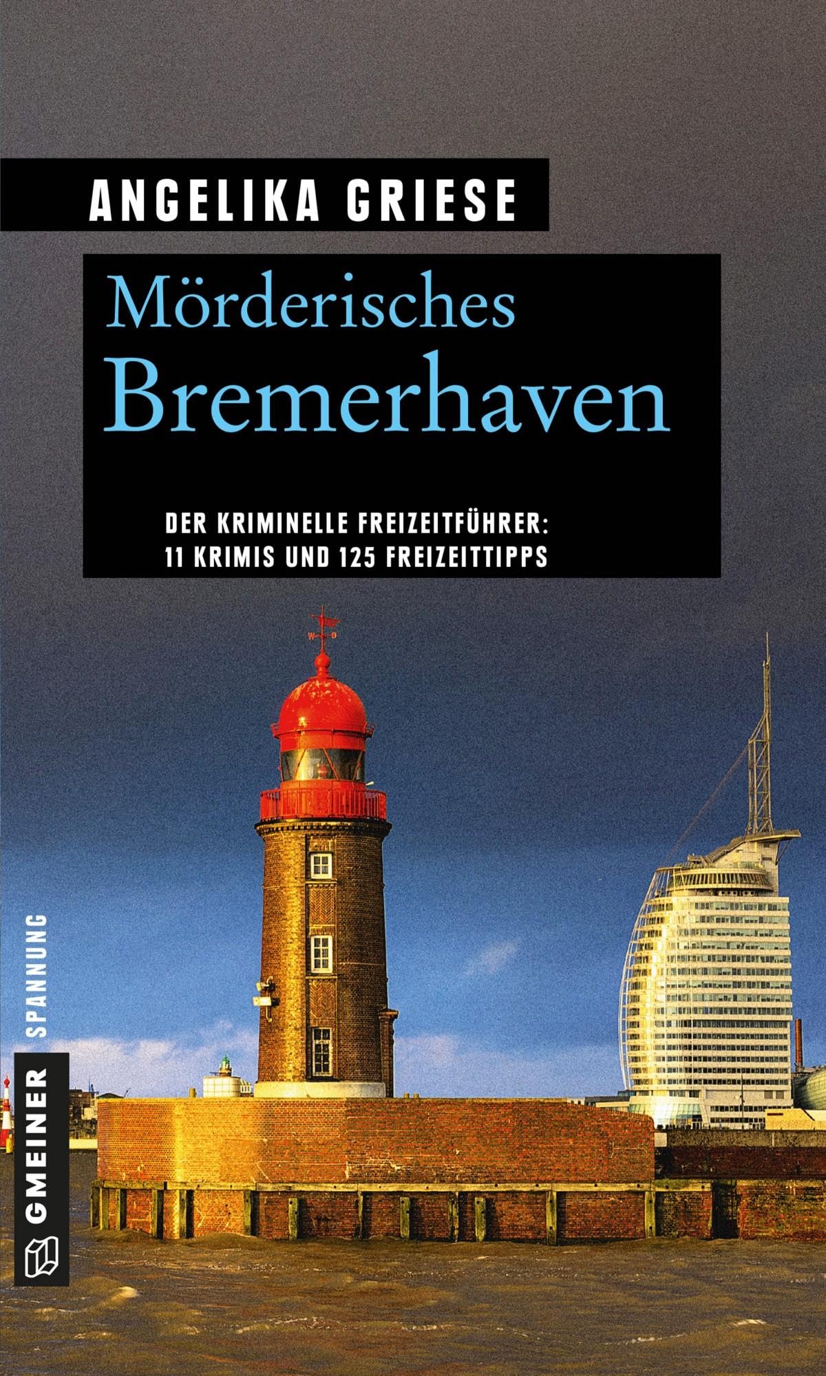 Mörderisches Bremerhaven: 11 Krimis und 125 Freizeittipps (Kriminelle Freizeitführer im GMEINER-Verlag)