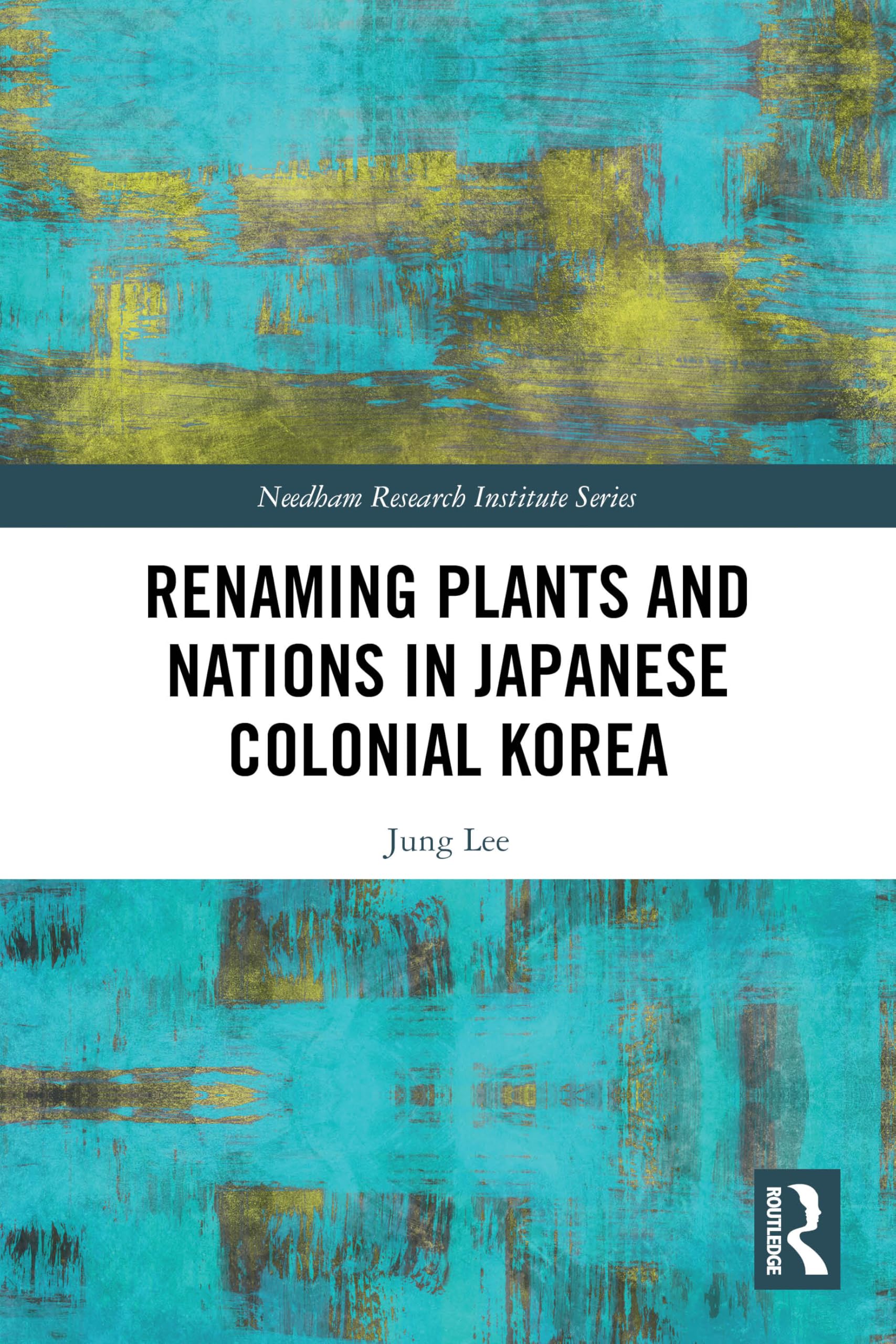 Renaming Plants and Nations in Japanese Colonial Korea (Needham Research Institute Series)