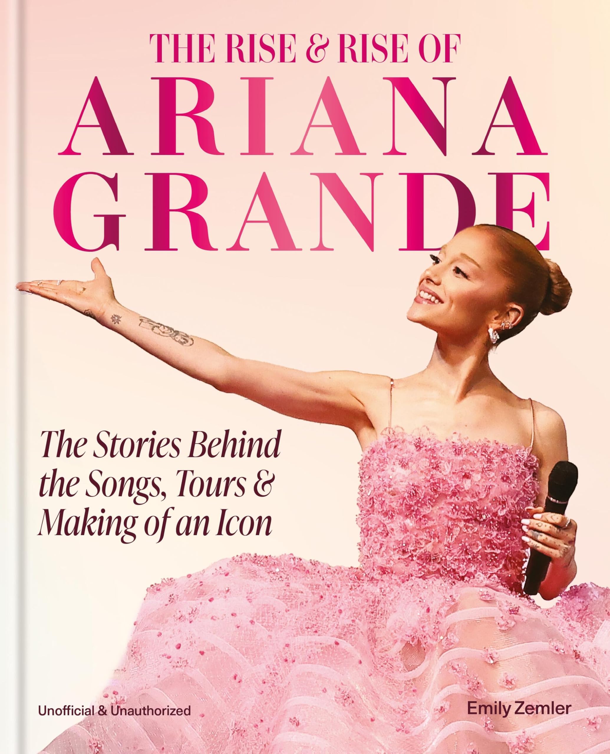The Rise and Rise of Ariana Grande : The Stories Behind the Songs, Tours and Making of an Icon