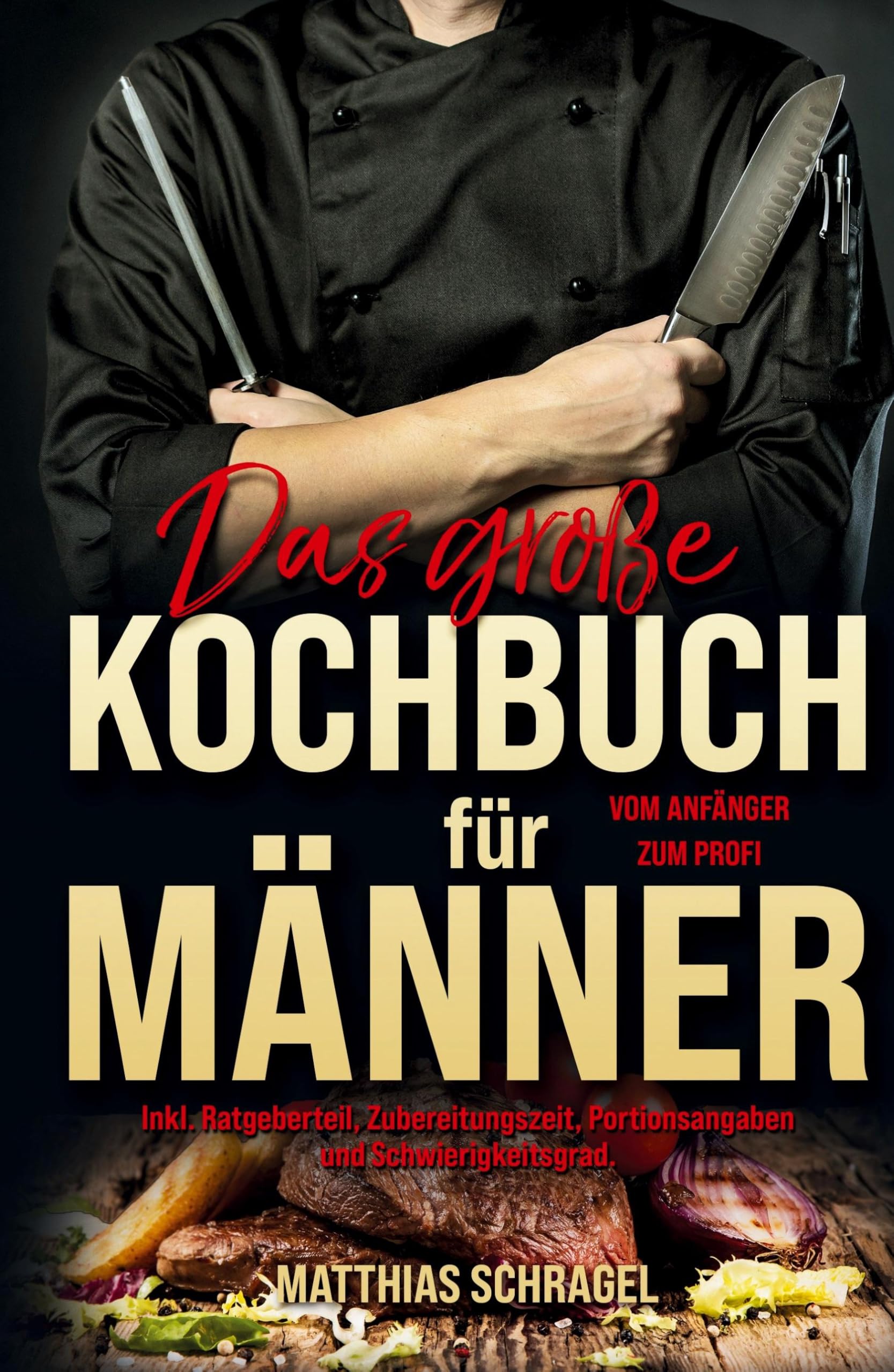 Das große Kochbuch für Männer Kochbuch Vom Anfänger zum Profi: 155 bodenständige & herzhafte Rezepte – mit Ratgeber, Zubereitungszeiten, Portionsgrößen & Schwierigkeitsstufen