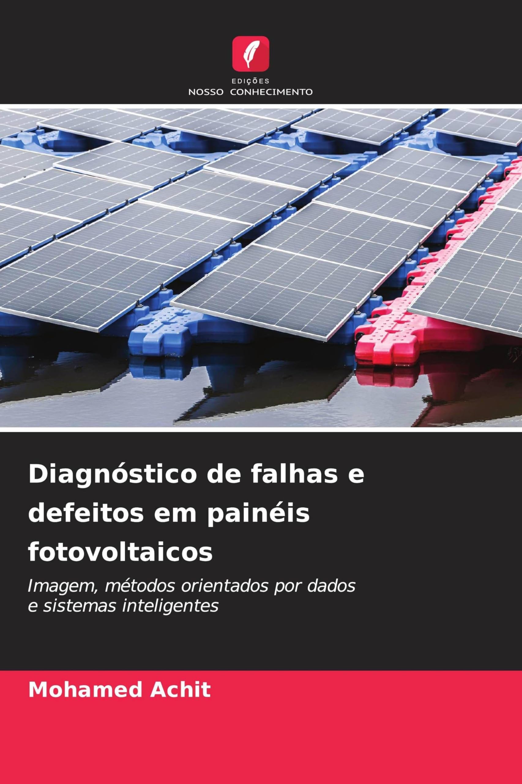 Diagnóstico de falhas e defeitos em painéis fotovoltaicos: Imagem, métodos orientados por dadose sistemas inteligentes