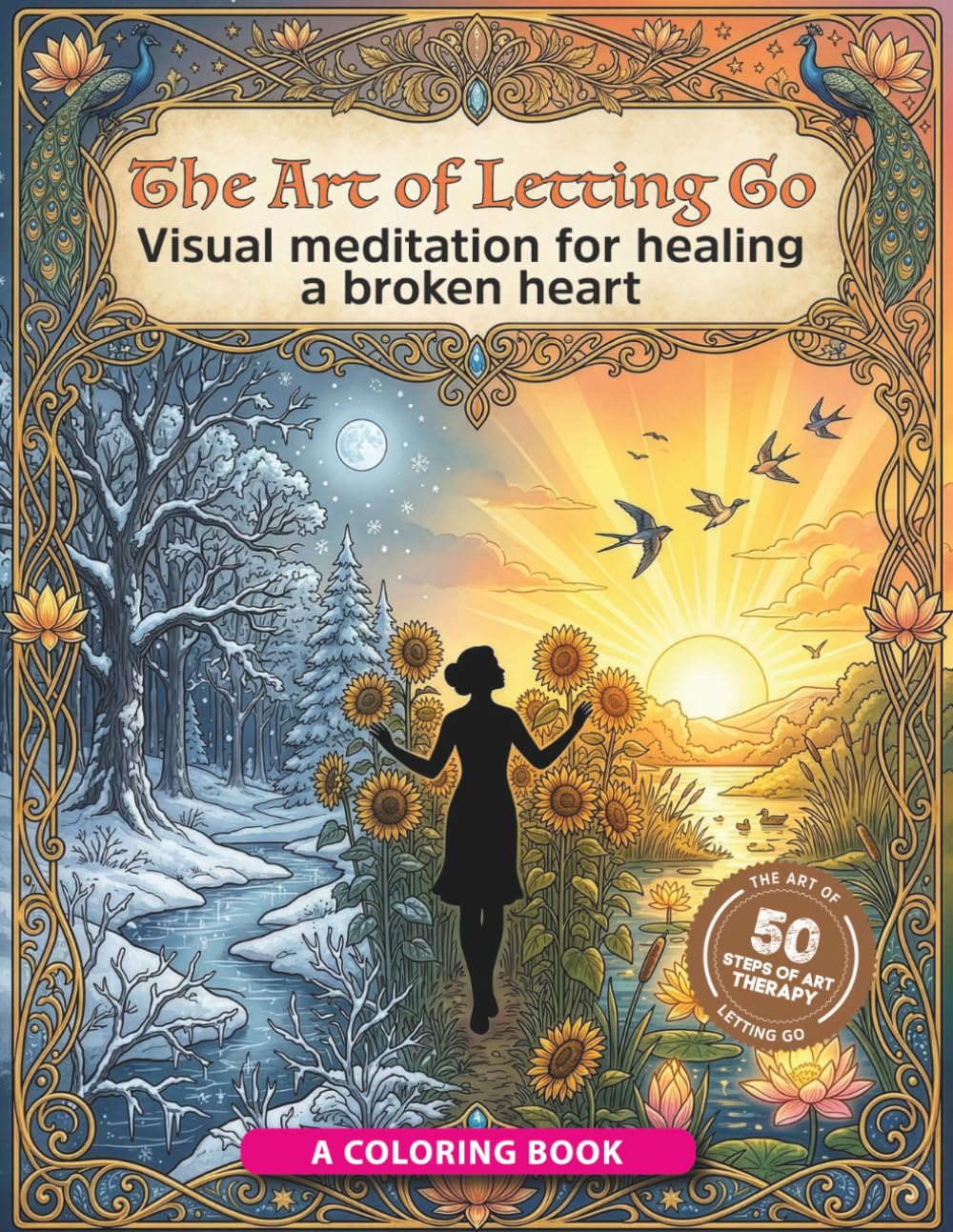 The Art of Letting Go: 50 steps of art therapy and visual meditation to heal a broken heart and rebuild your peace.