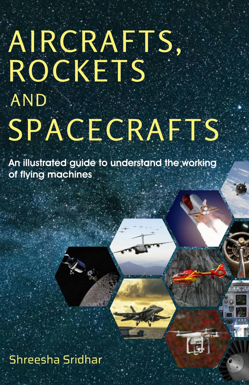 Aircrafts, Rockets and Spacecrafts: An Illustrated guide to understanding of flying machines