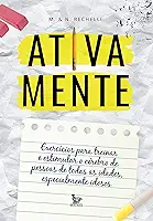 Ativa mente: Exercícios para treinar e estimular o cérebro de pessoas de todas as idades, especialmente idosos