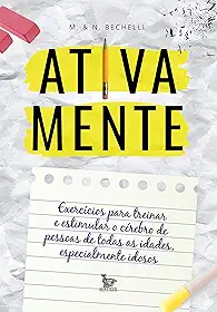 Ativa mente: Exercícios para treinar e estimular o cérebro de pessoas de todas as idades, especialmente idosos