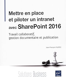 Mettre en place et piloter un intranet avec SharePoint 2016: Travail collaboratif, gestion documentaire et publication