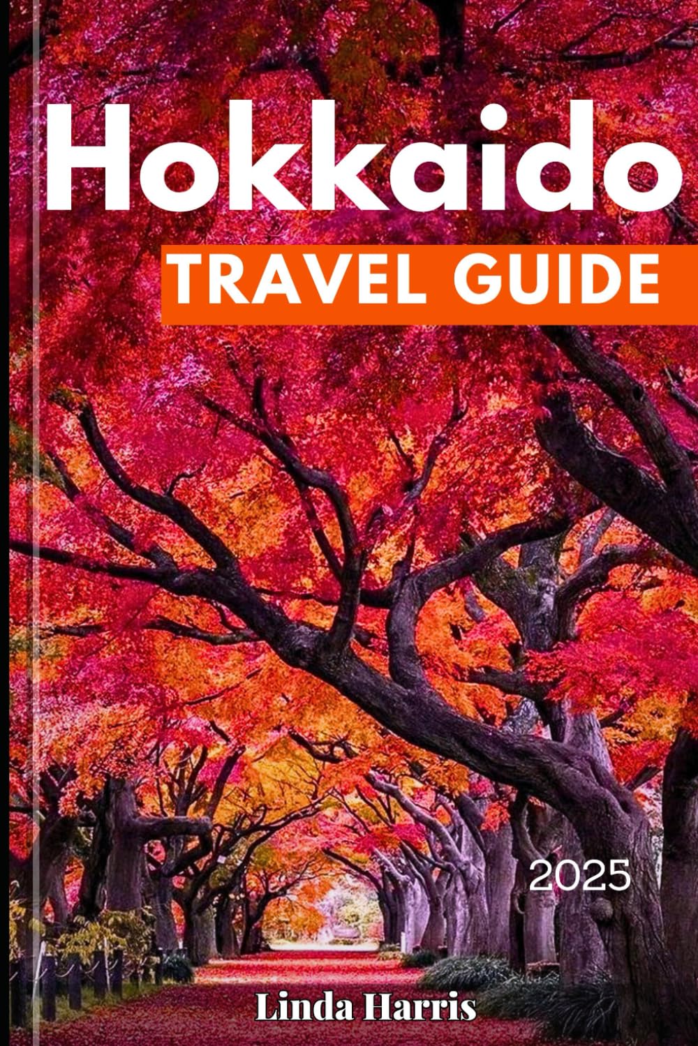 HOKKAIDO TRAVEL GUIDE 2025: Explore the Best of Hokkaido with Stunning Attractions, Breathtaking Landscapes and Hidden Gems