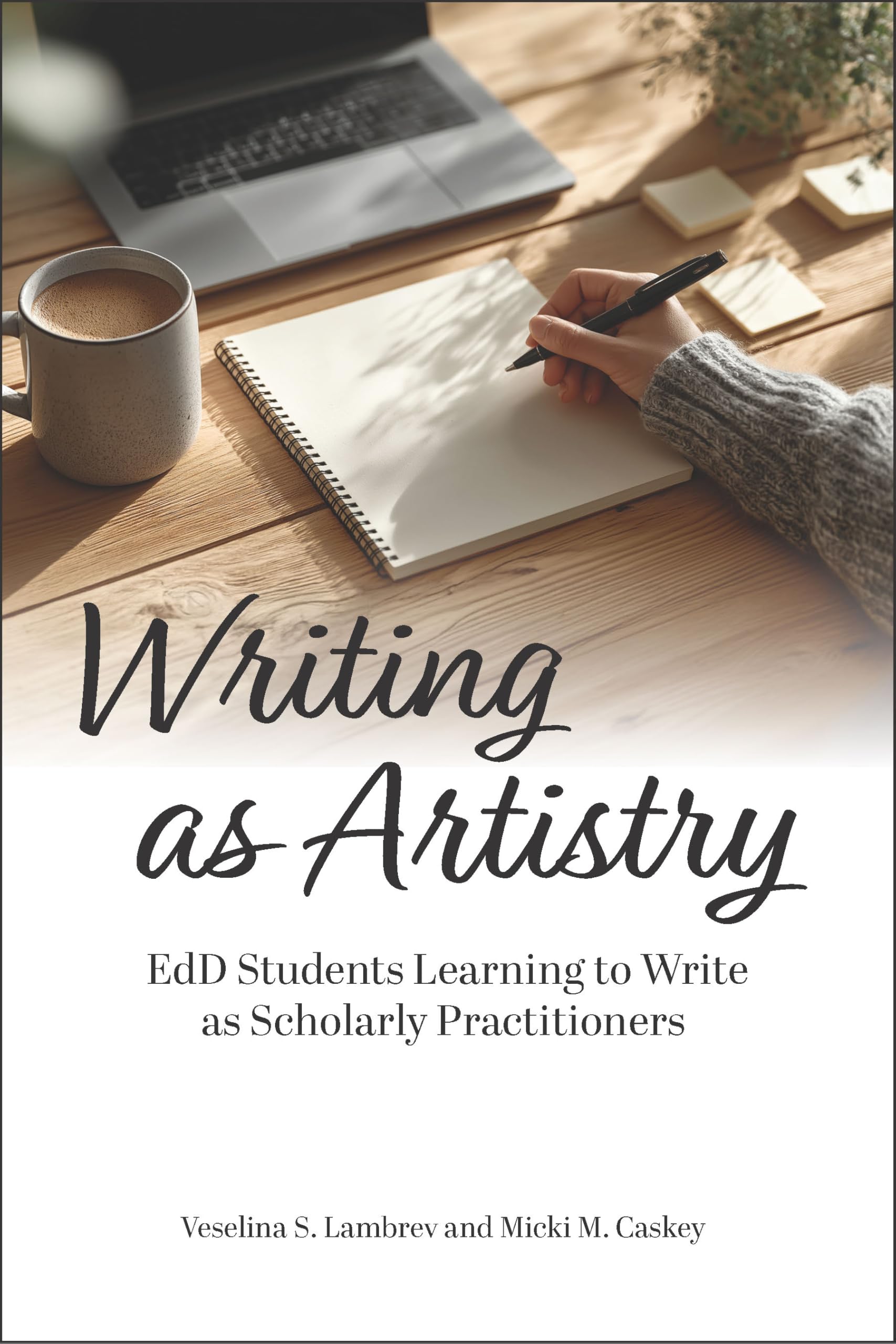 Writing As Artistry: EdD Students Learning to Write As Scholarly Practitioners (The Coming of Age of the Education Doctorate)