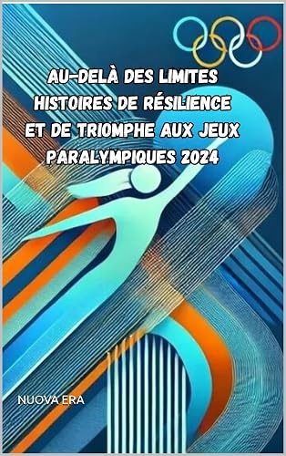Au-delà des Limites : Histoires de Résilience et de Triomphe aux Jeux Paralympiques 2024 (French Edition)