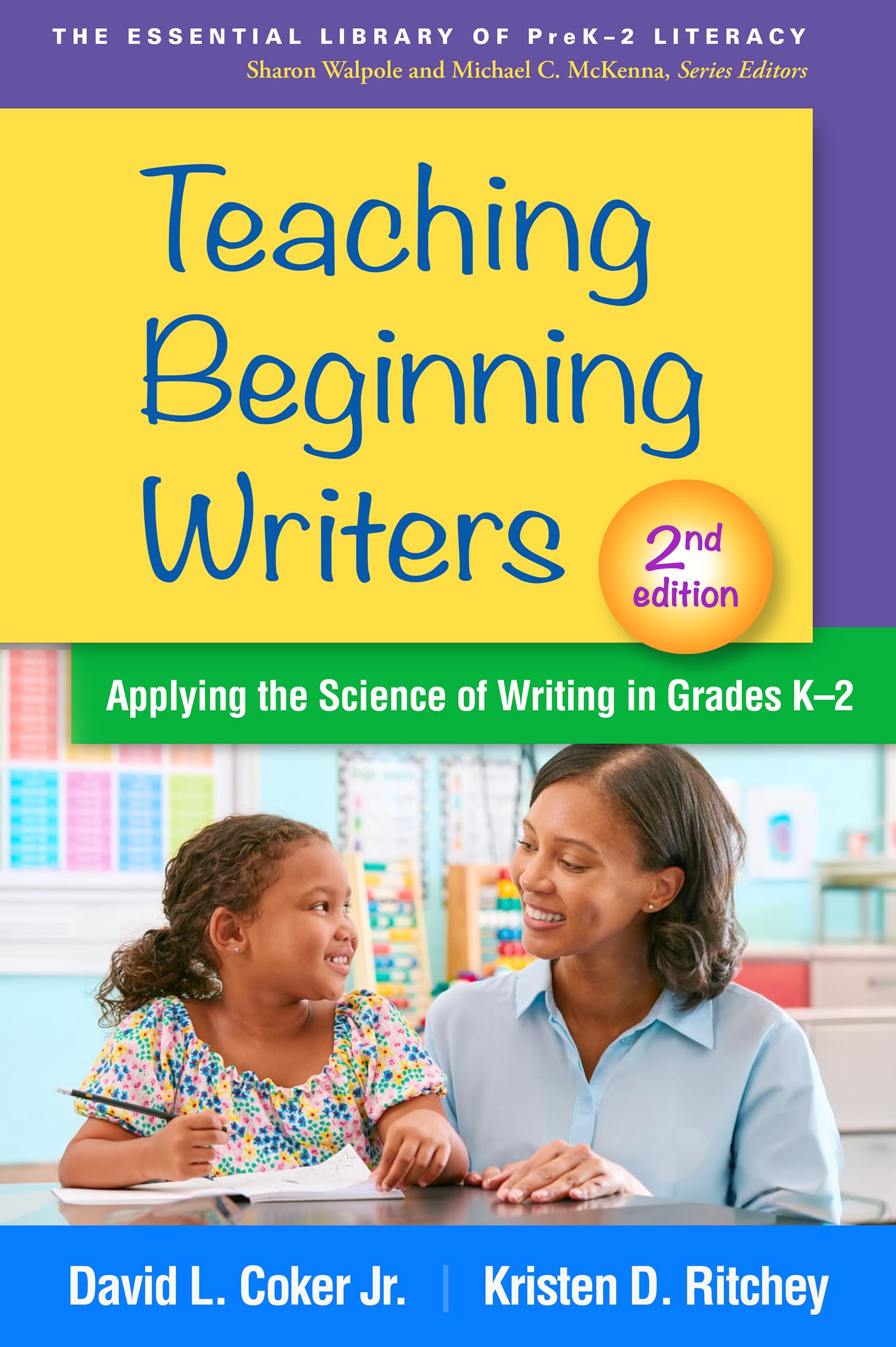 Teaching Beginning Writers, Second Edition: Applying the Science of Writing in Grades K-2 (The Essential Library of PreK-2 Literacy)