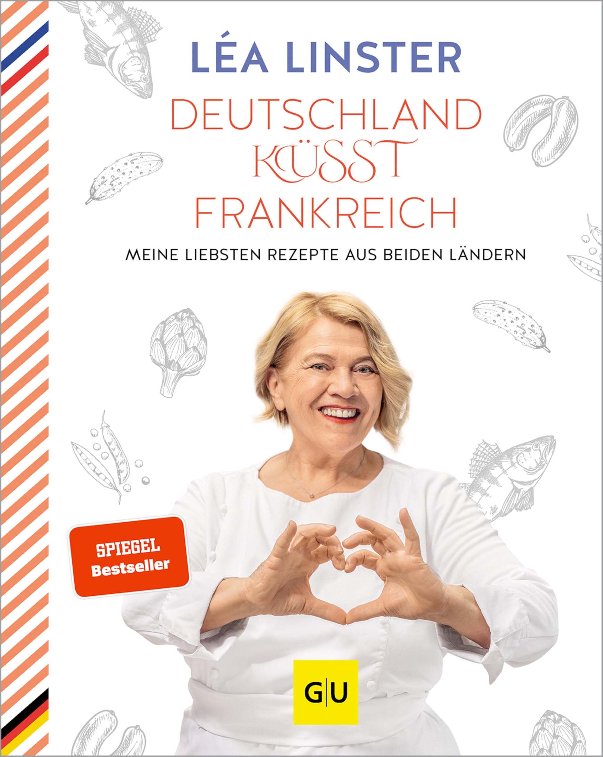 Deutschland küsst Frankreich: Meine liebsten Rezepte aus beiden Ländern: Sterneköchin Leá Linster präsentiert ihre Rezept-Highlights aus Frankreich und Deutschland