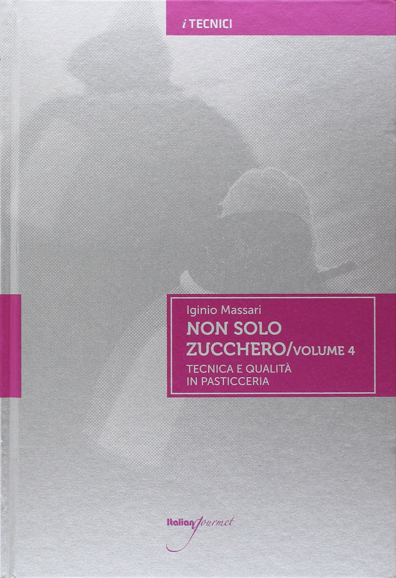 Non solo zucchero. Tecnica e qualità in pasticceria (Vol. 4)
