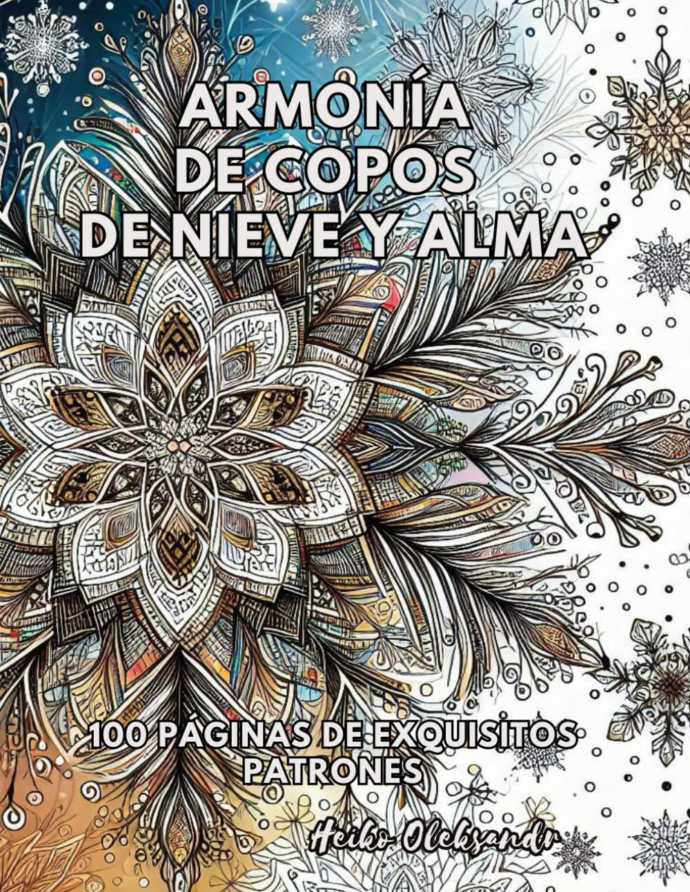 Armonía de copos de nieve y alma: Colorear, Antiestrés, Copos de nieve, Relajación, Navidad, Año nuevo, Fiestas de fin de año, Creativo, Meditación,Arte, Diseño, Patrones, Adultos, Armonía, Alma