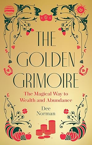 The Golden Grimoire:The Magical Way to Wealth and Abundance
