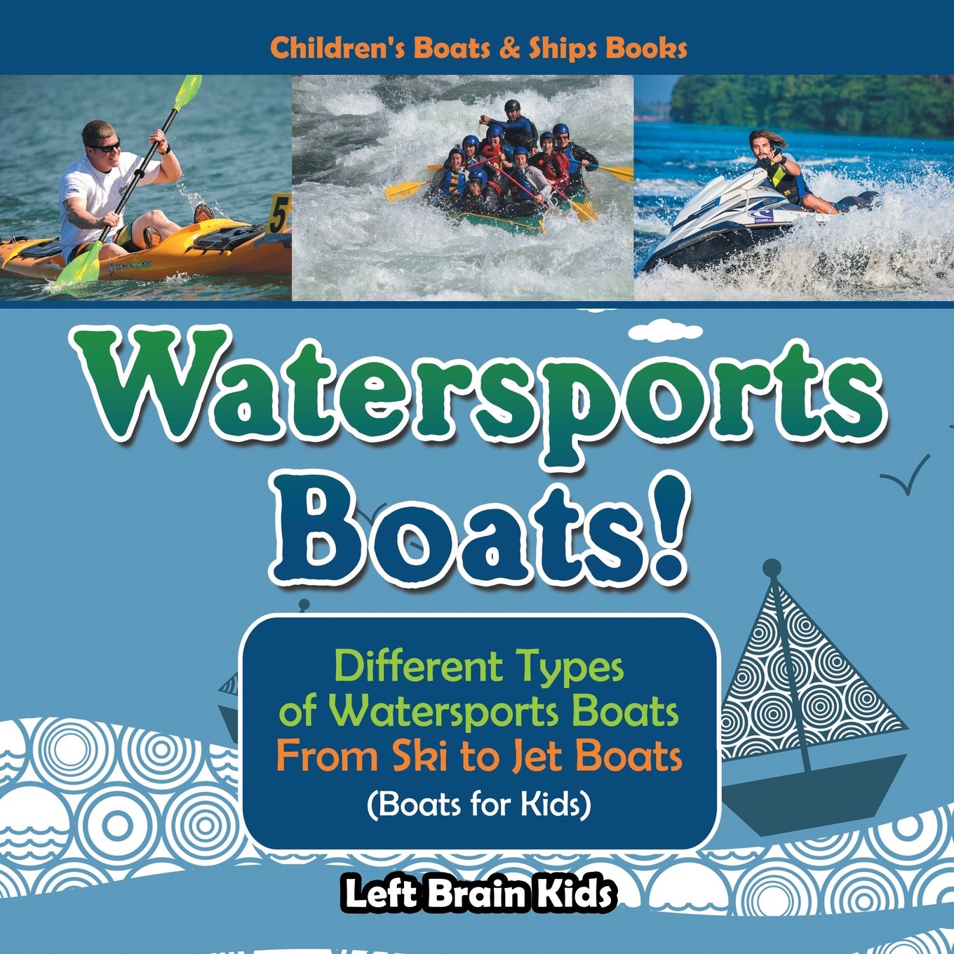 Watersports Boats! Different Types of Watersports Boats : From Ski to Jet Boats (Boats for Kids) - Children's Boats & Ships Books