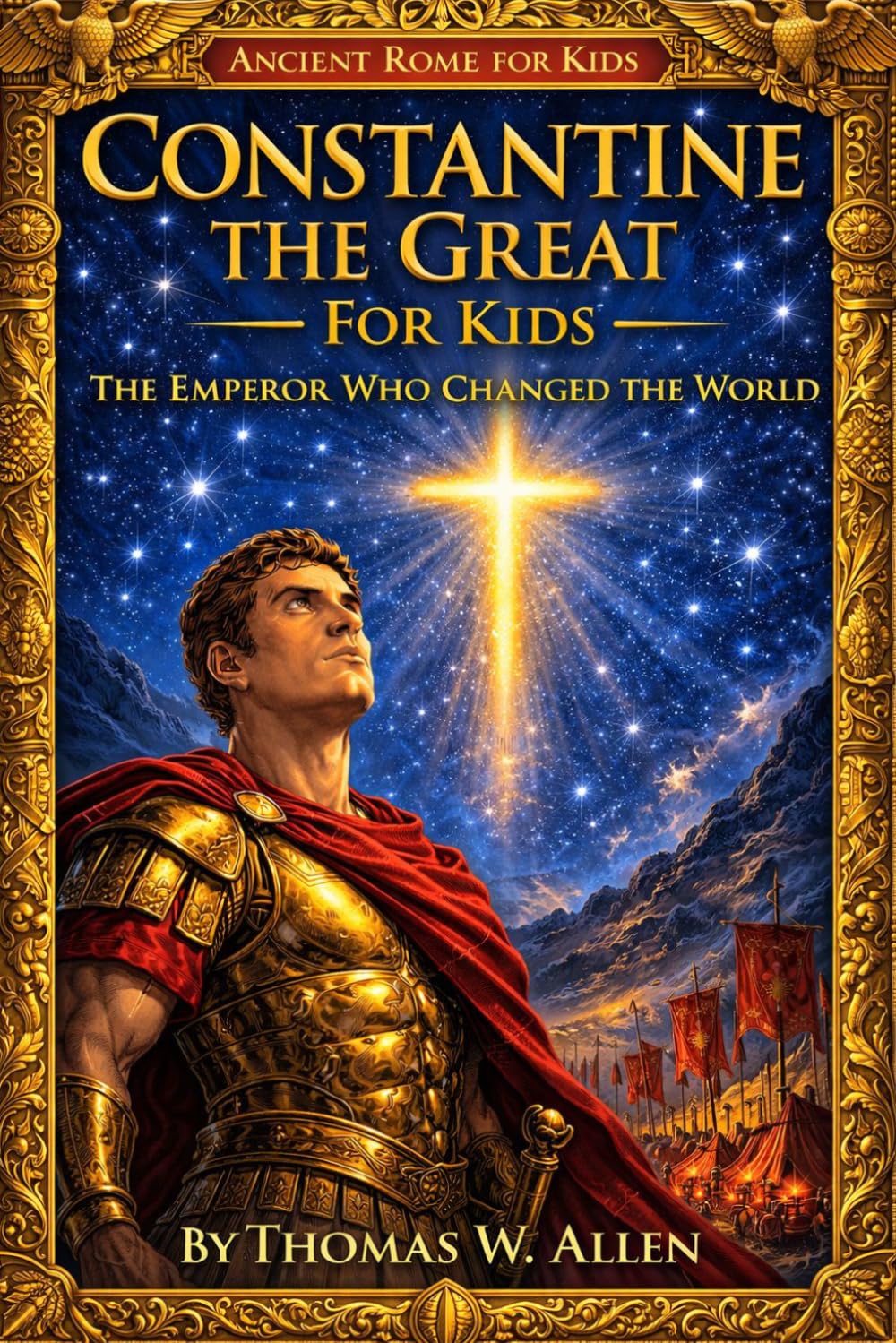 Constantine the Great for Kids: The Emperor Who Changed the World (Ancient Rome for Kids)