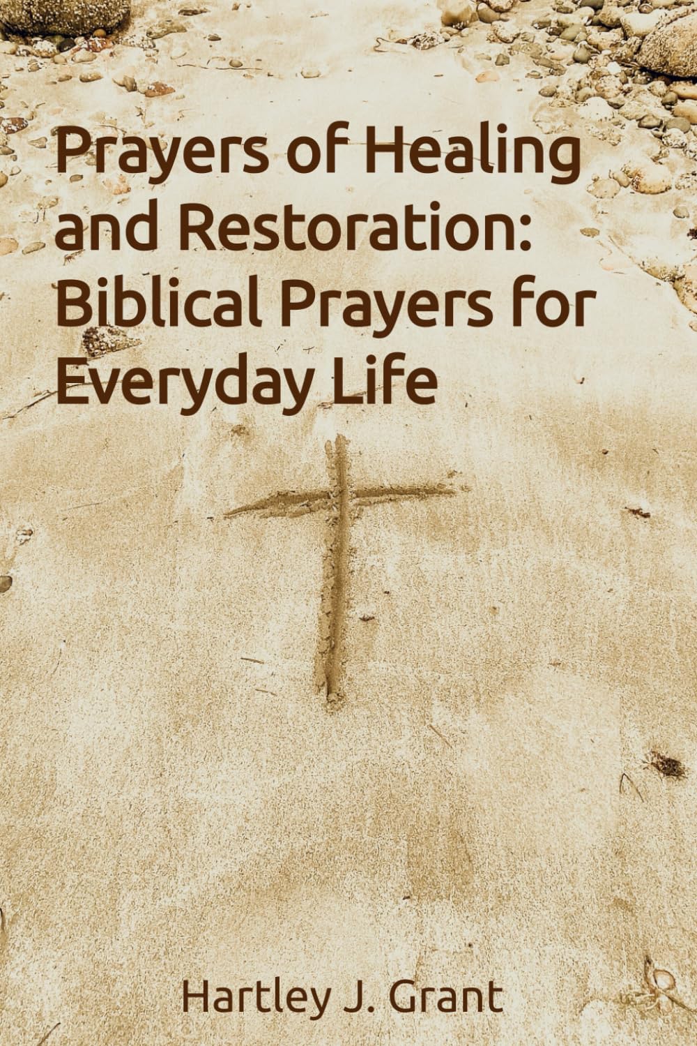 Prayers of Healing and Restoration: Biblical Prayers for Everyday Life