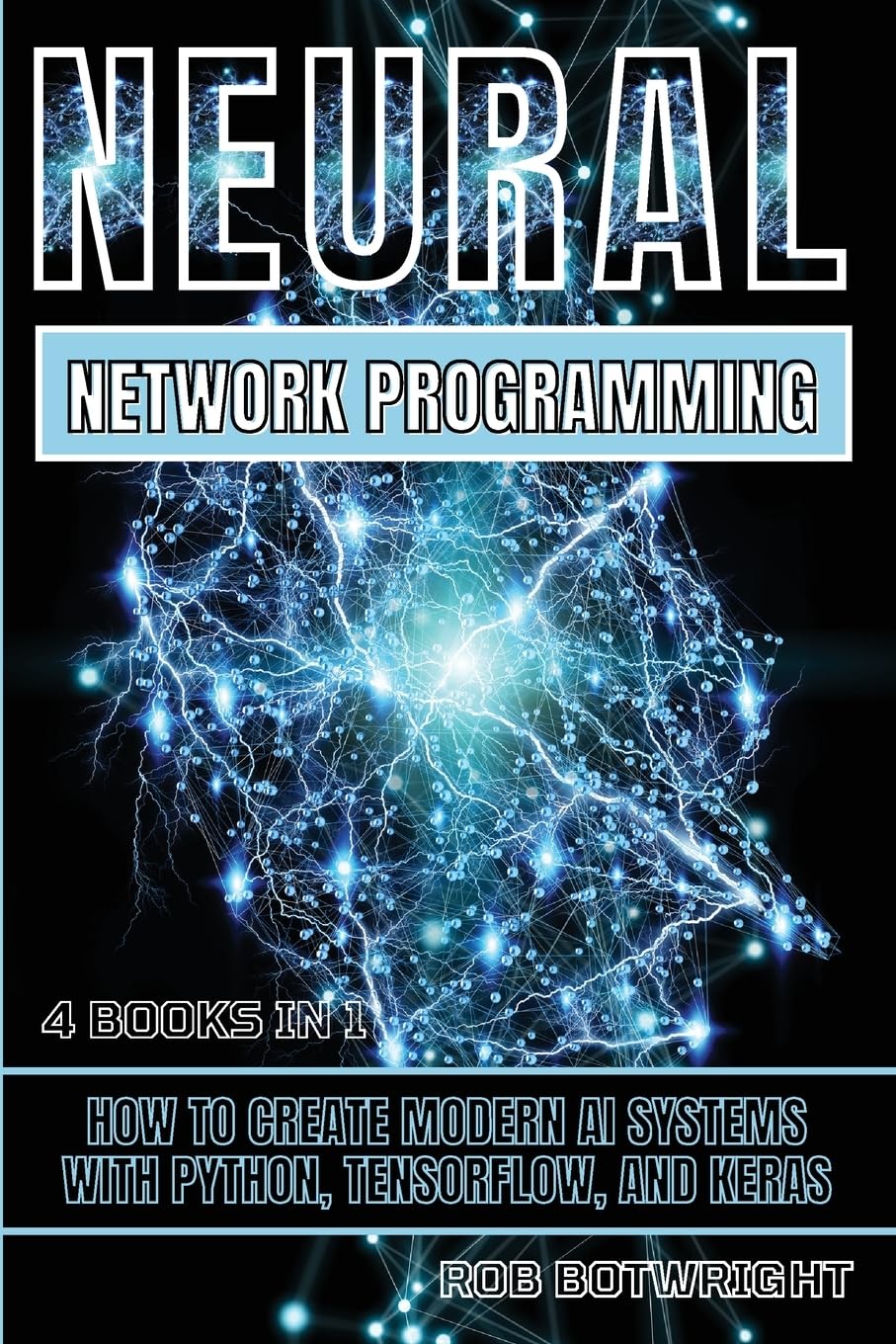 Neural Network Programming: How To Create Modern AI Systems With Python ...