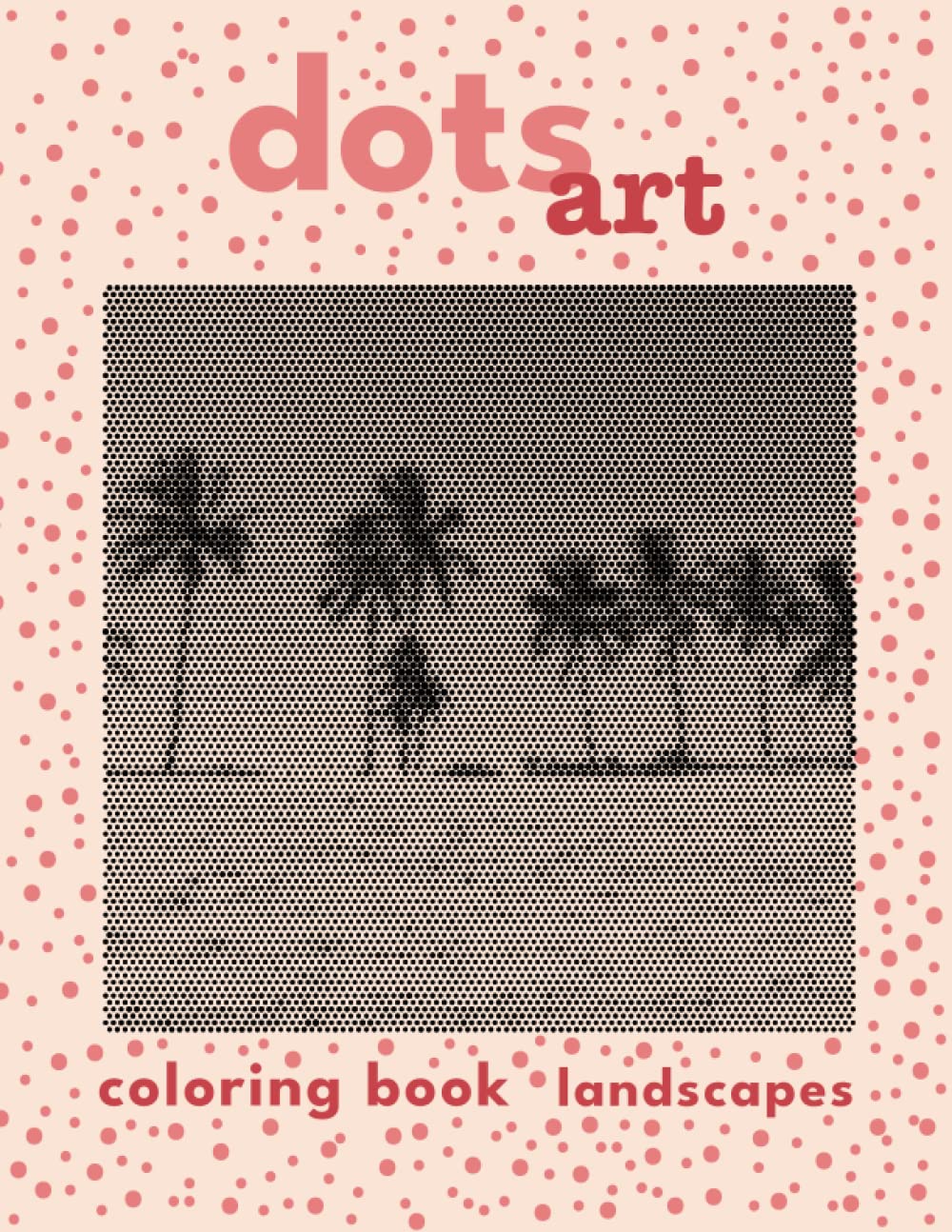 Dots Art Coloring Book: Landscapes: 50 Landscapes Pictures in One Color Dots Art Coloring Book for Adults for Relaxation